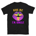 Kiss Me I39m Single Mardi Gras Party Unisex T Shirt Graphic Tee – Bold Style · High-Quality Print