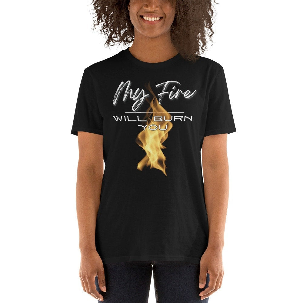 My Fire Will Burn You Short Sleeve Unisex T Shirt Graphic Tee – Aesthetic Look · Great Gift For Fans
