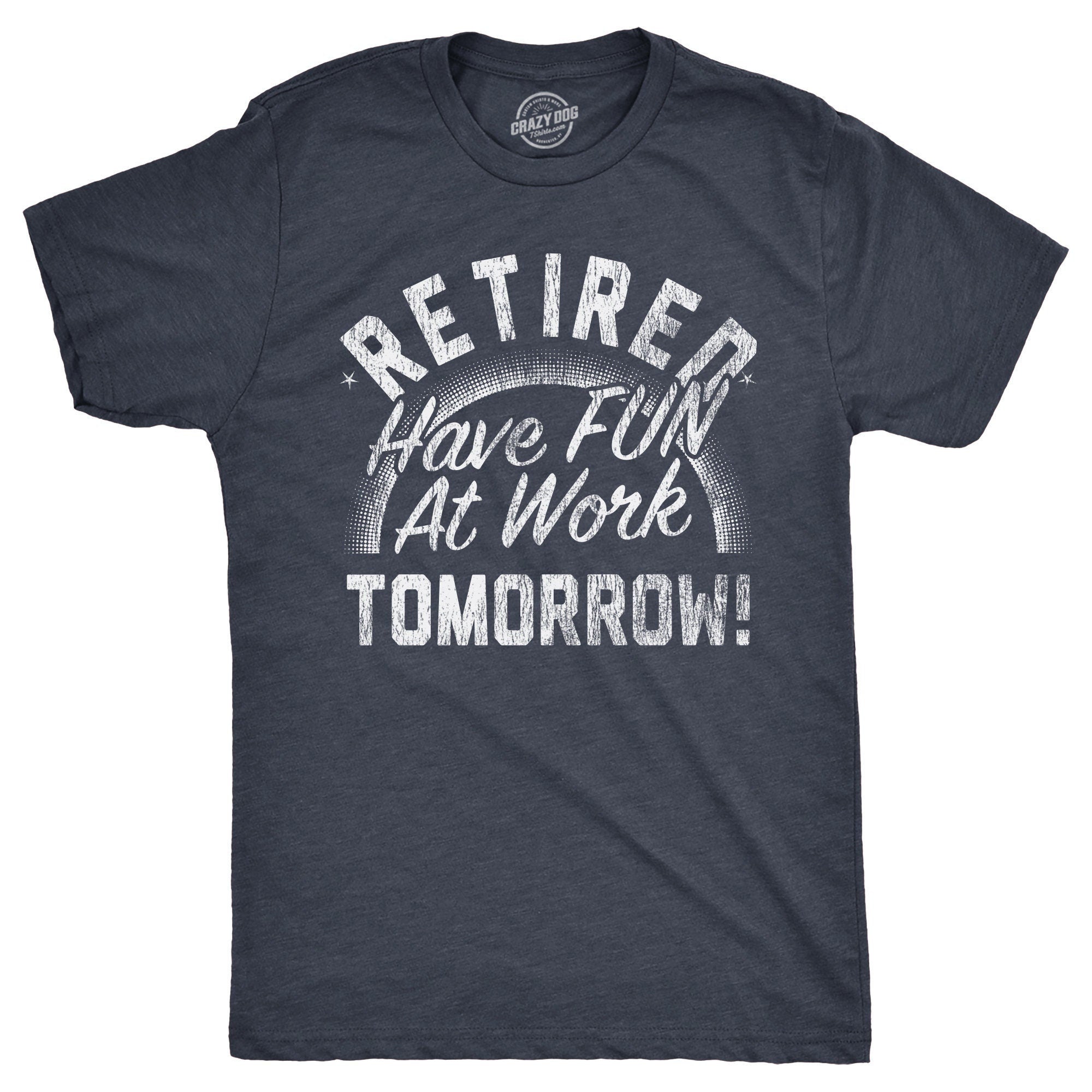 Retired Have Fun At Work Tomorrow Funny Grandpa Shirt Happy Retirement Tee Retirement Gifts For Men Graphic Tee – Aesthetic Look · Perfect For Daily Wear