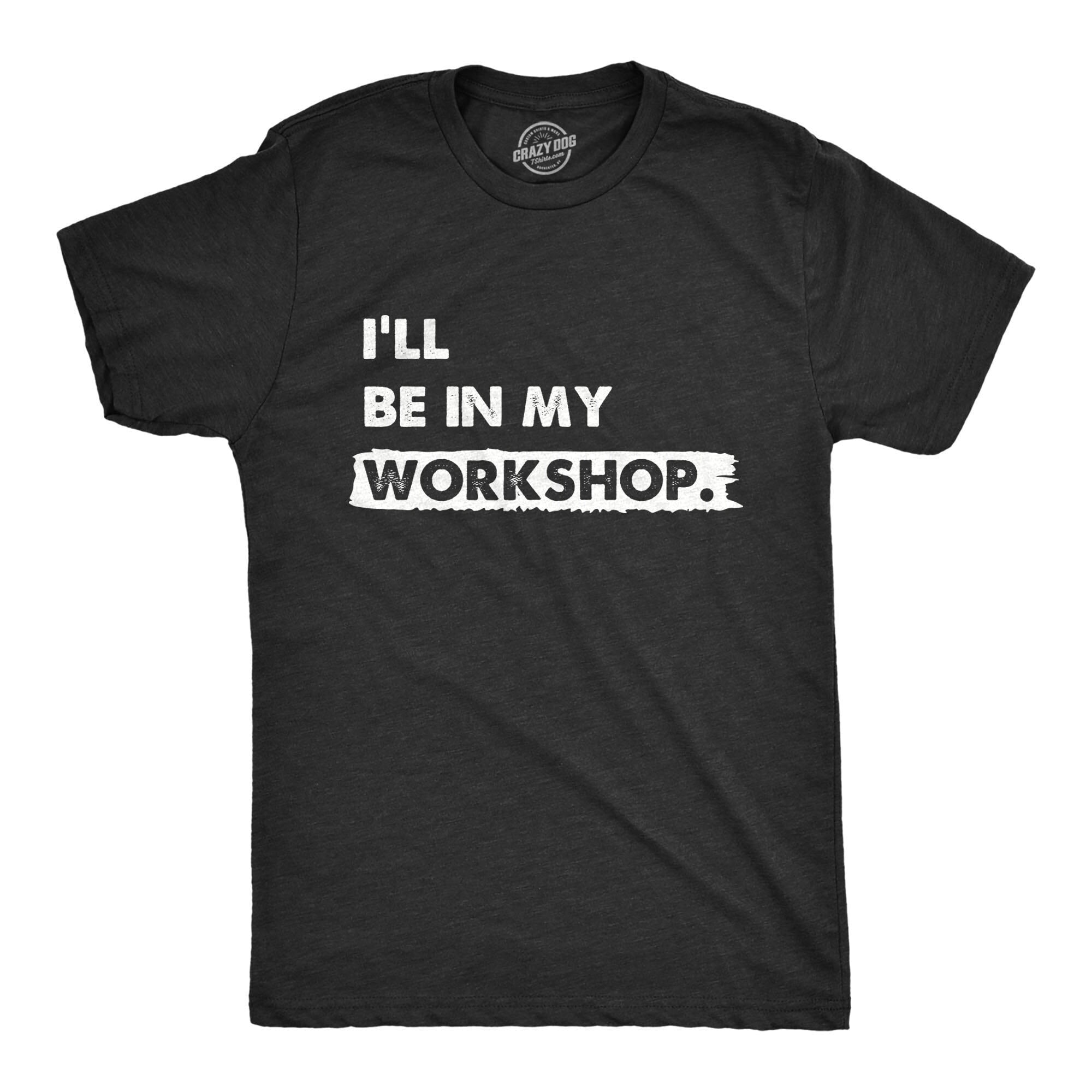 I39ll Be In My Workshop Shirt Work Bench Shirts Mechanics Shirts Dad Shirt Father39s Day Gift Handyman Gifts Car Lover Shirts Graphic Tee – Feel-Good Design · Top Pick For Any Outfit