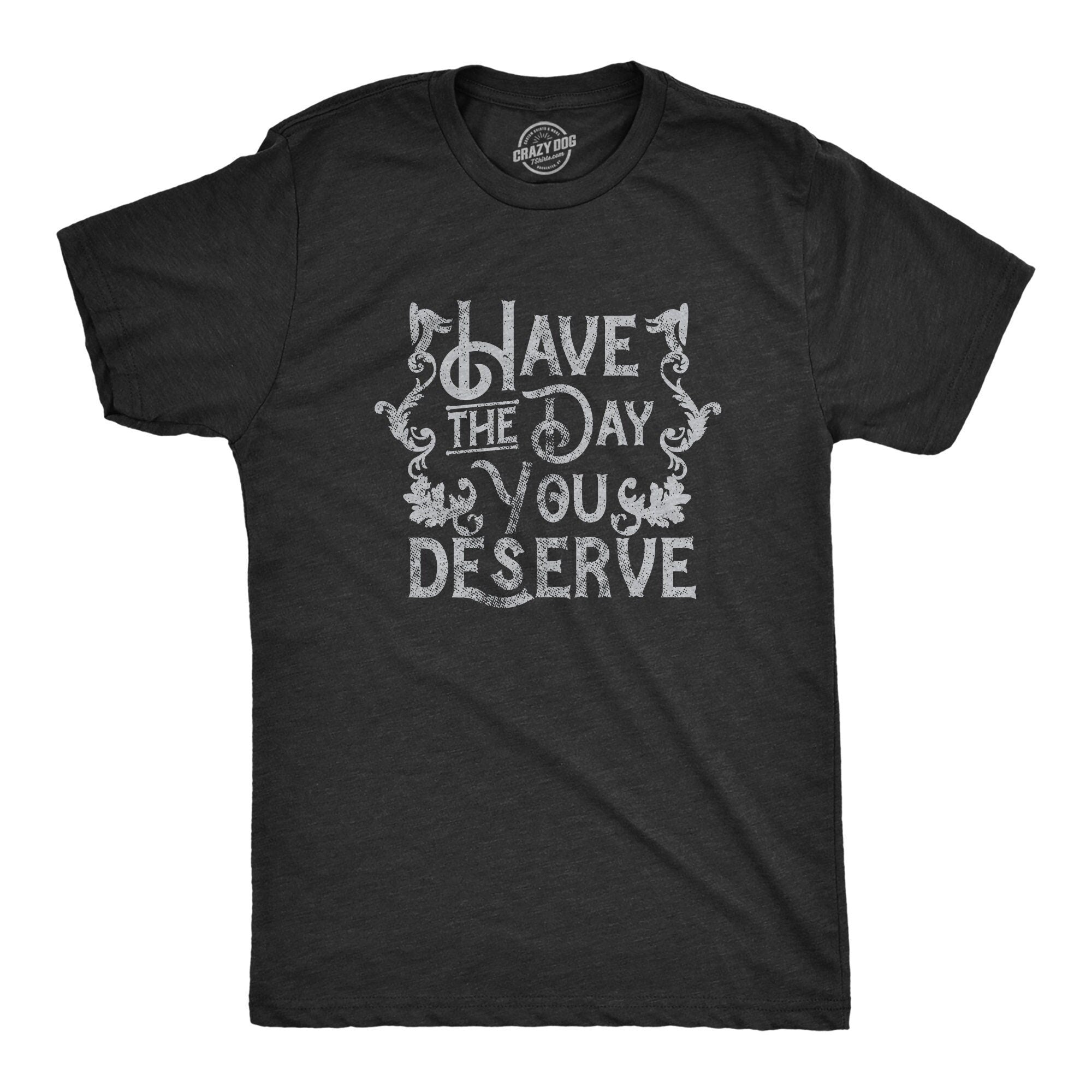 Have The Day You Deserve Bless Your Heart Sarcastic T Shirt Funny Shirt For Men Cool Mens Shirt No Opinion You Don39t Have to Like Me Graphic Tee – Bold Style · Must-Have Style