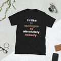 I39d Like To Apologize To Absolutely Nobody Short Sleeve Unisex T Shirt Graphic Tee – Warm & Stylish · Top Pick For Any Outfit