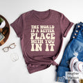 The World Is A Better Place With You In It ShirtSchool Counselor TeeSocial Worker T ShirtMental Health TeeInspirational TeeSelf Loe Tee Graphic Tee – Everyday Comfort · Great Gift For Fans