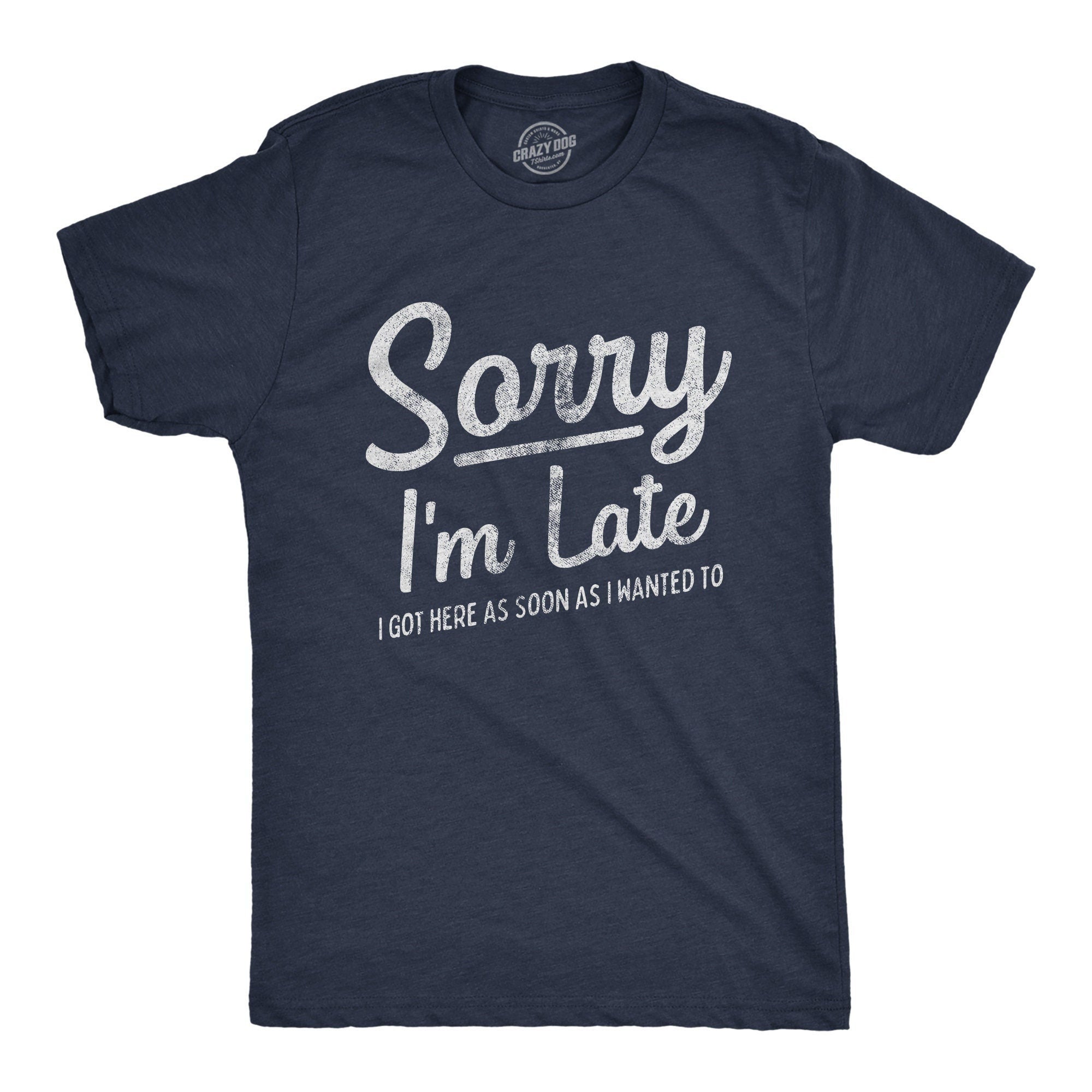 Sorry I39m Late Shirt I Got Here As Soon As I Wanted Too Sarcastic Shirts Funny Mens Shirt Offensive Shirt for Men Hilarious Guys Shirt Graphic Tee – Fan Favorite · Trending Graphic Apparel