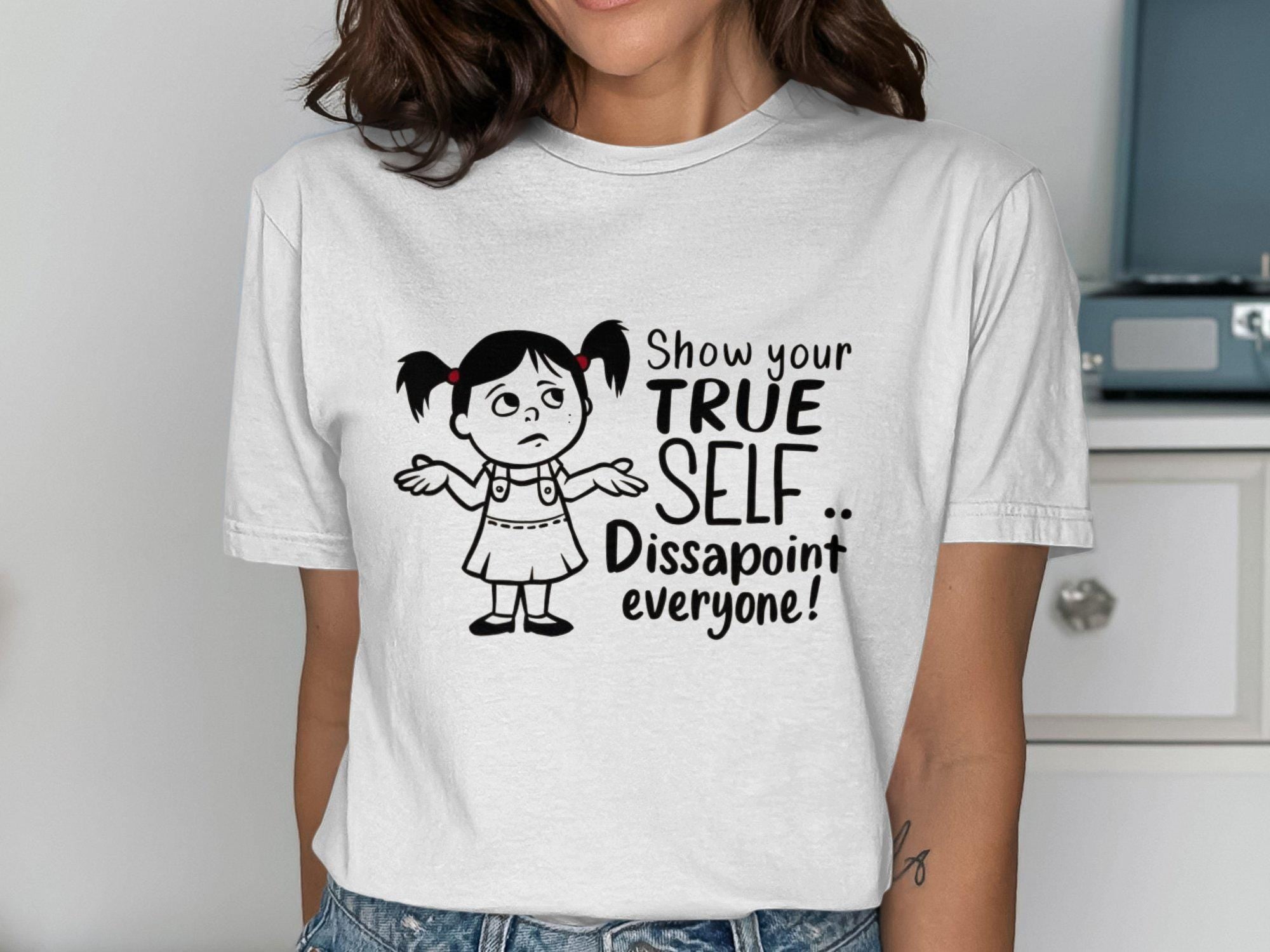 Show Your True Self Dissapoint Everyone T Shirt Graphic Tee – Cozy Vibes · High-Quality Print