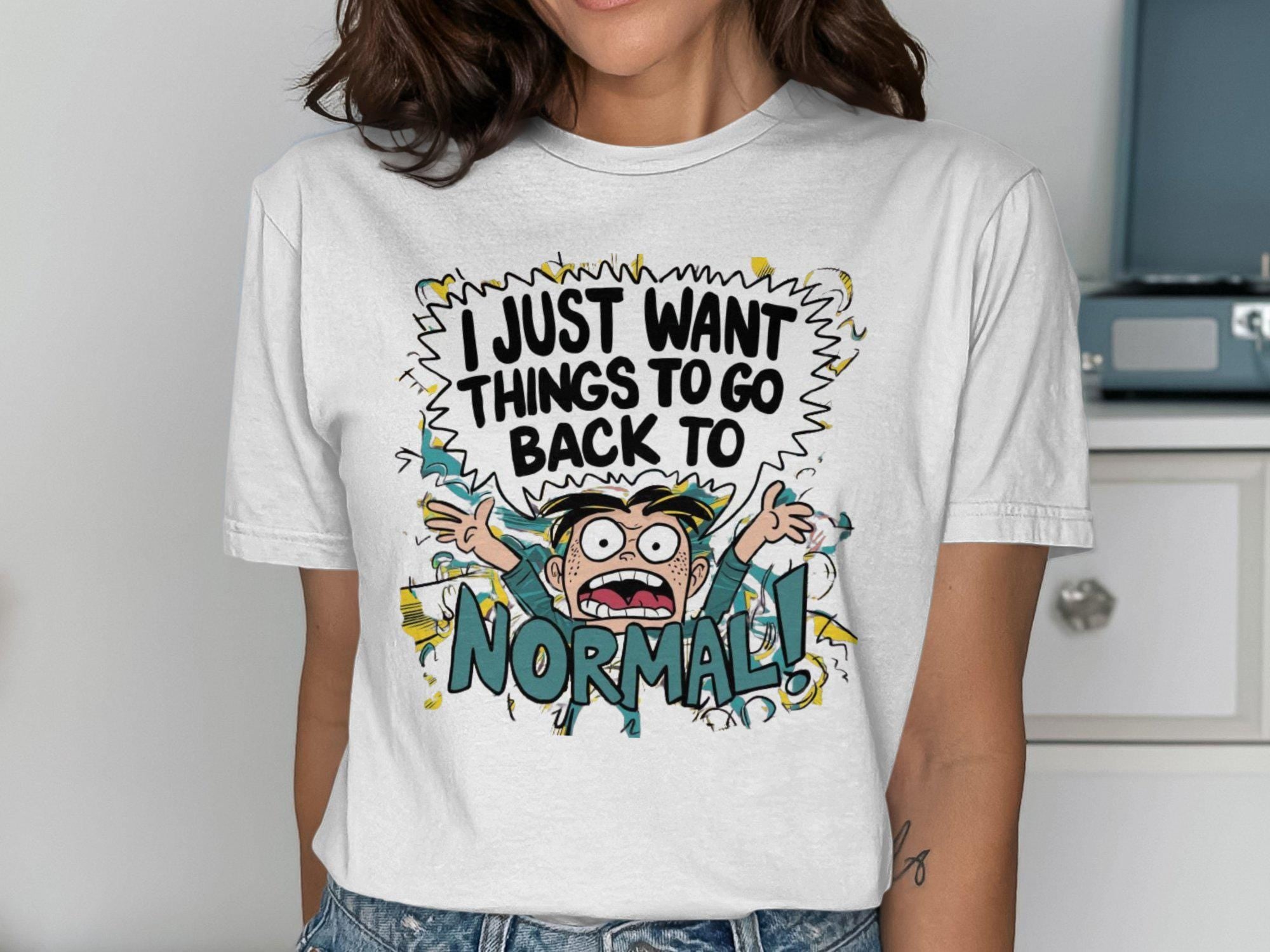 I Just Want Things To Go Back To Normal T Shirt Graphic Tee – Warm & Stylish · Must-Have Style