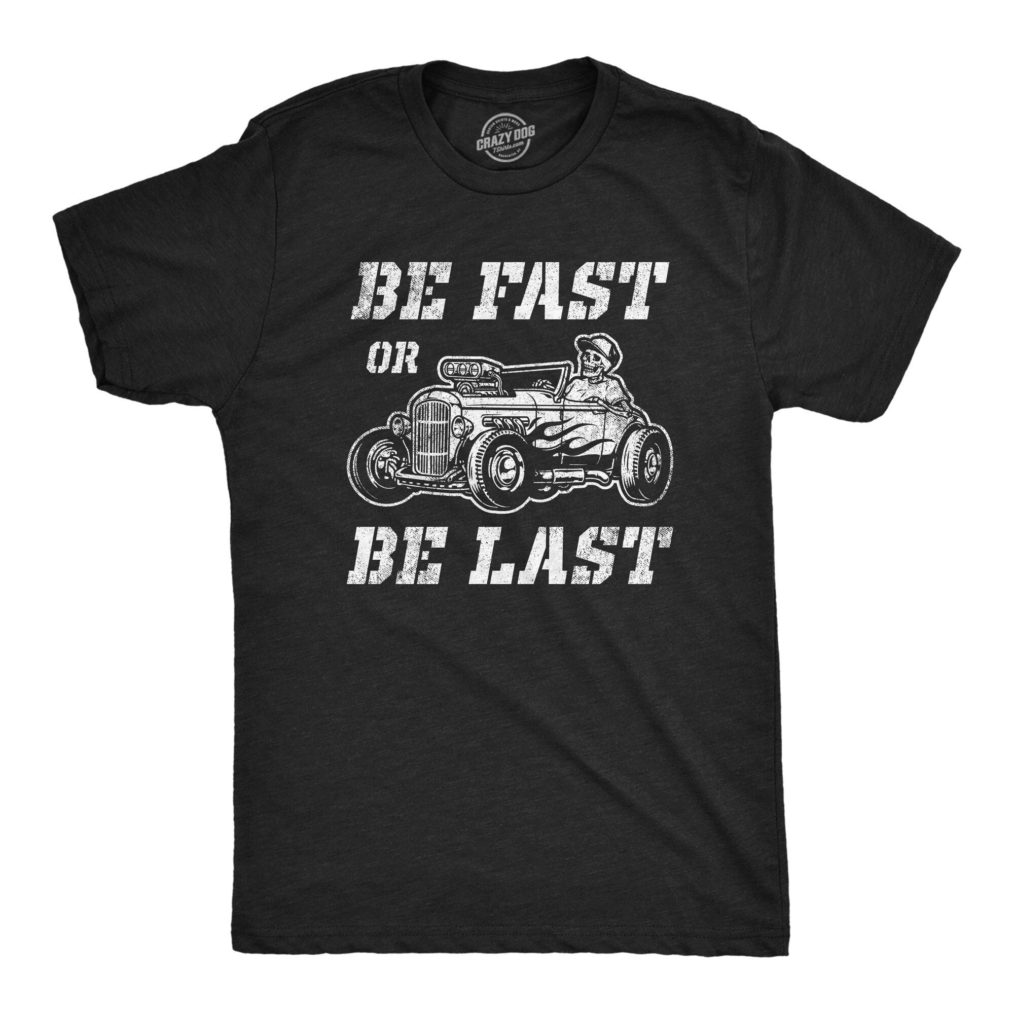 Be Fast Or Be Last Hot Rod Inappropriate Shirts Mechanics Shirts Dad Shirt Father39s Day Gift Car Lover Shirts Car Enthusiast Graphic Tee – Feel-Good Design · High-Quality Print
