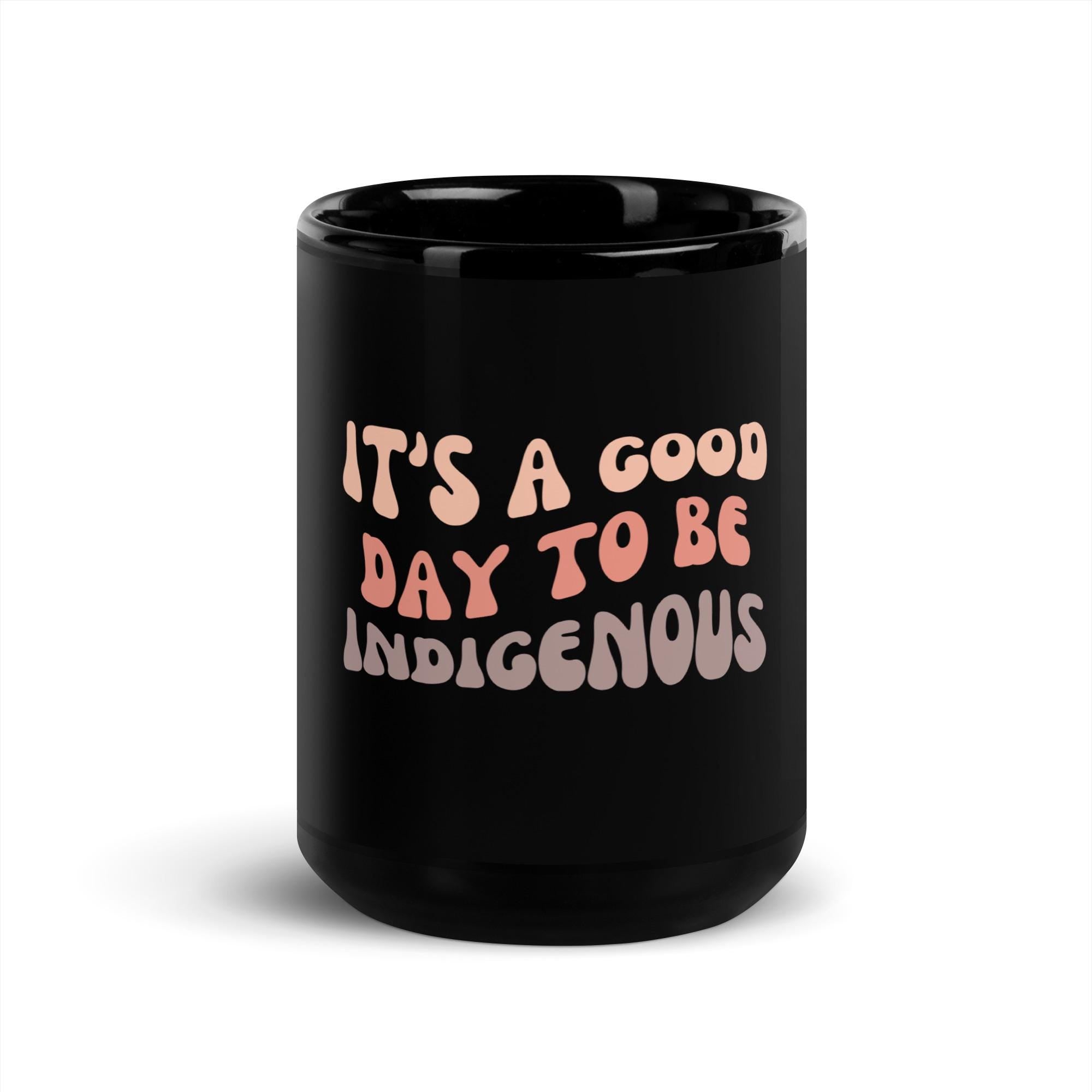 Its A Good Day To Be Indigenous Black Glossy Mug Graphic Tee – Easygoing Wear · Must-Have Style