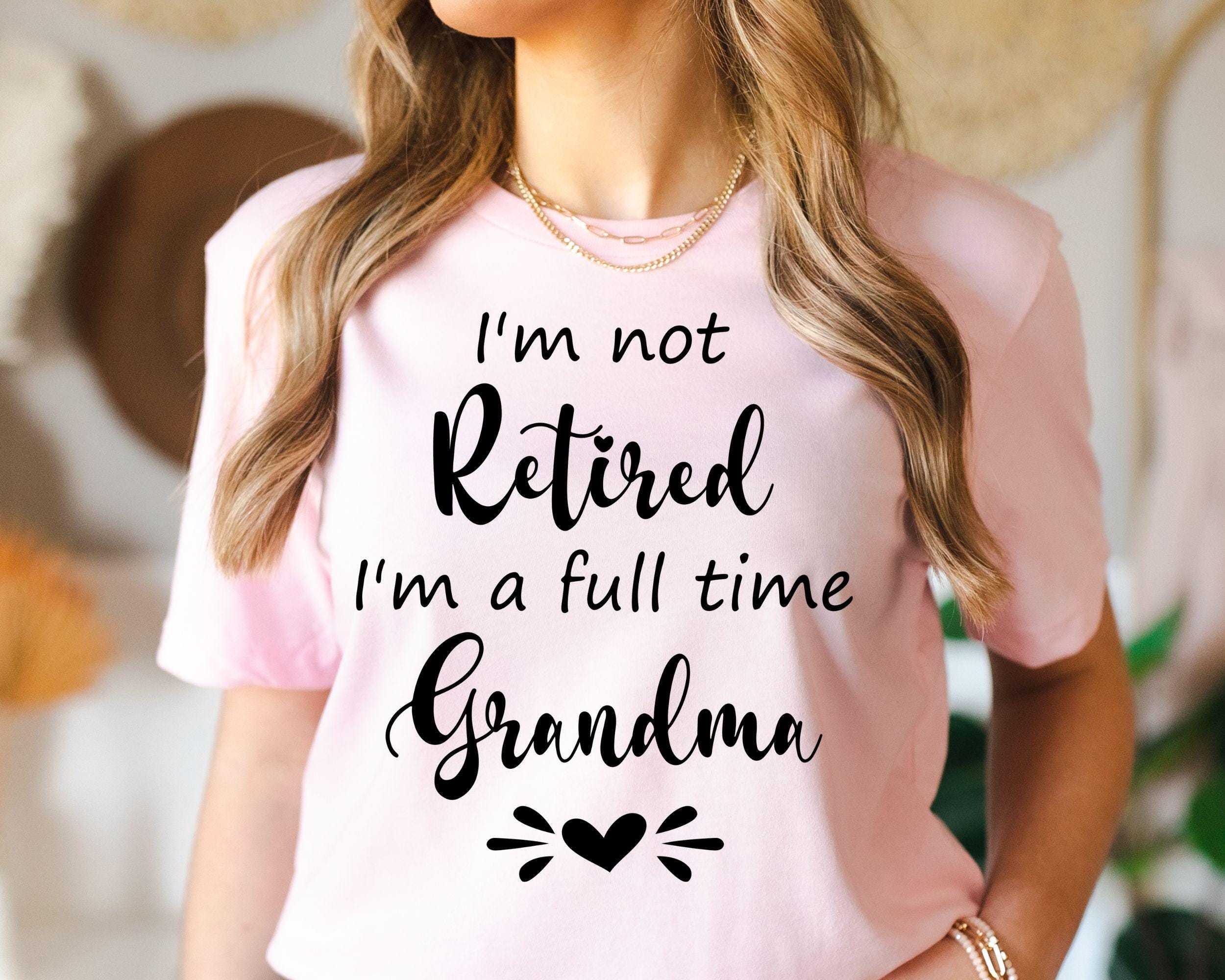 Retired Grandma Shirt I39m Not Retired I39m a Full Time Grandma TShirt Gift for Mother39s DayFunny Retirement Shirt for GrandmaGrandma Gift Graphic Tee – Feel-Good Design · Top Pick For Any Outfit