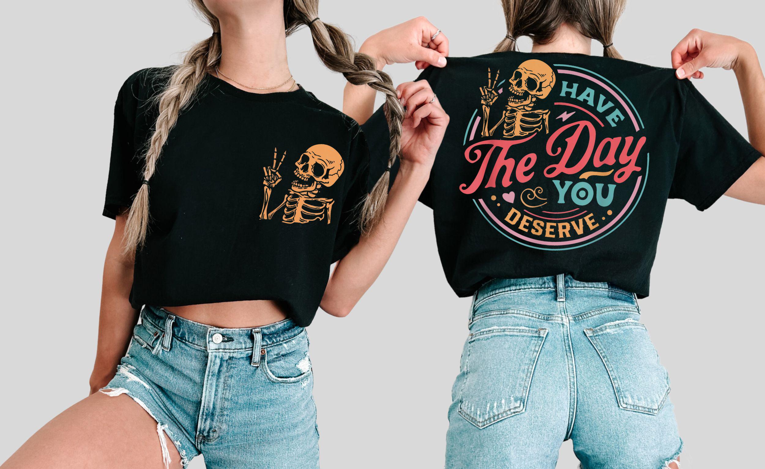 Have The Day You Deserve T Shirt Sarcastic Shirts Kindness Gift for Womens Mens Inspirational Motivational Skeleton Shirt Graphic Tee – Fan Favorite · Top Pick For Any Outfit