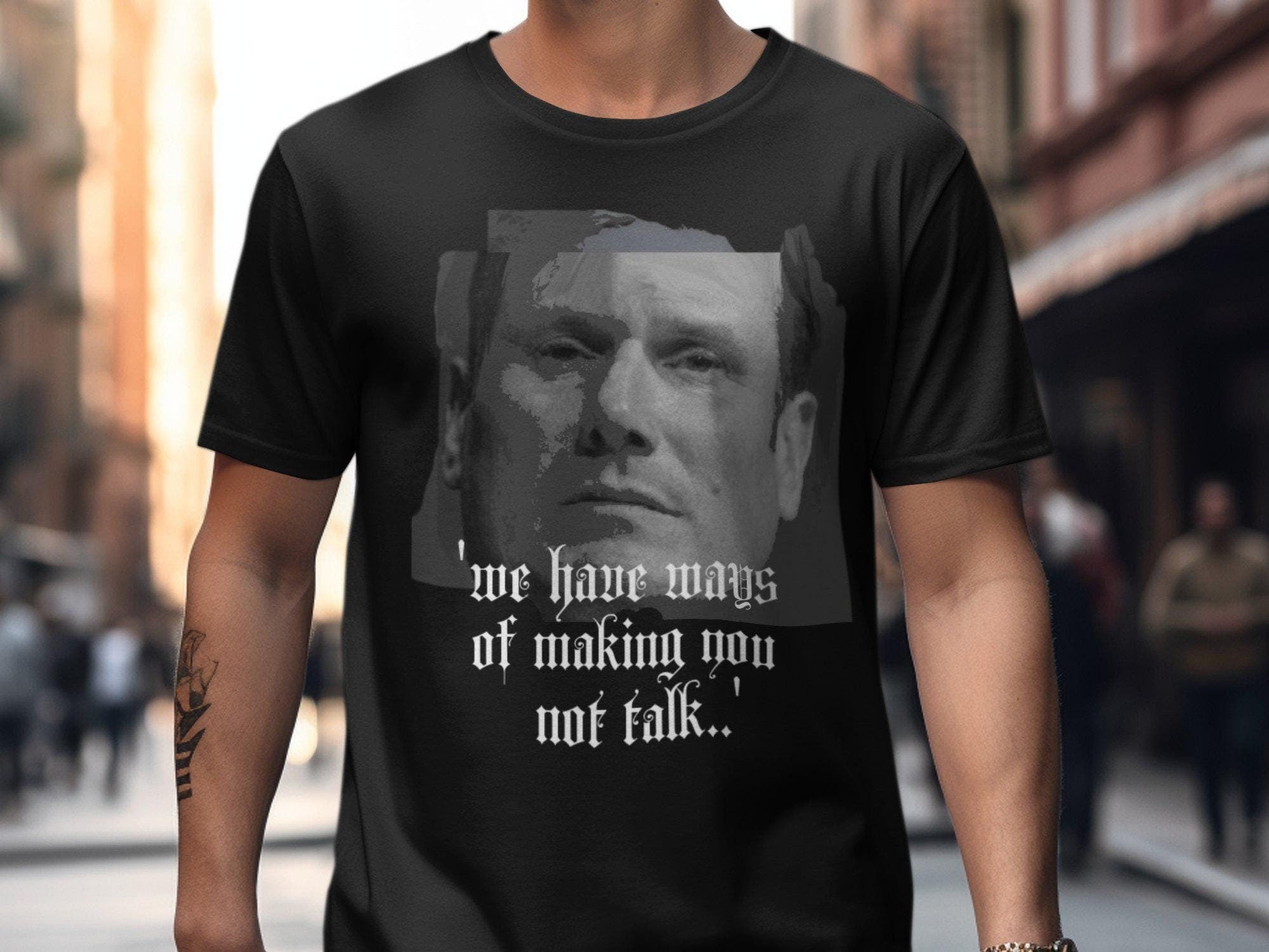 We Have Ways Of Making You Not Talk Keir Starmer Shirt Graphic Tee – Bold Style · Must-Have Style