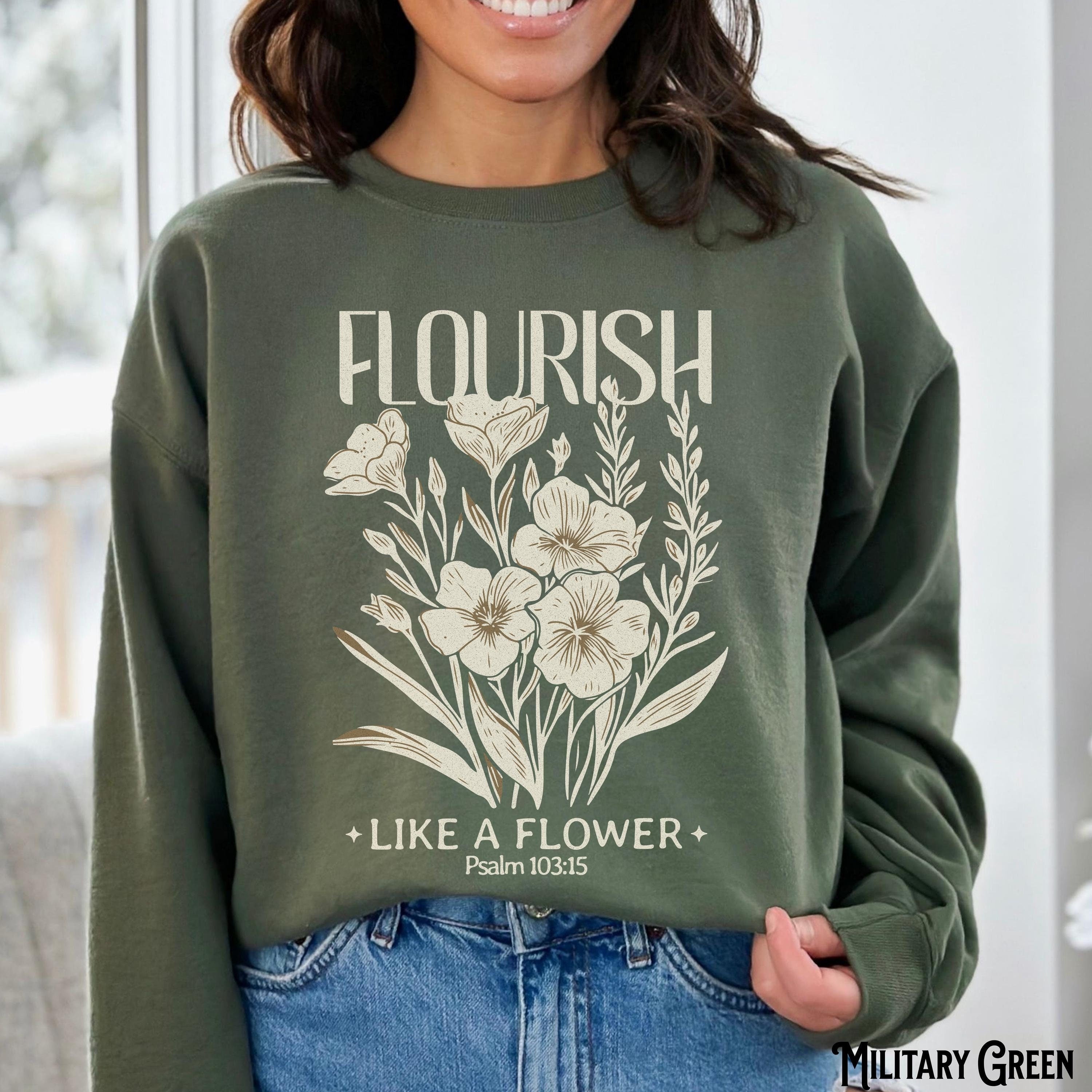 Flourish Like A Flower Christian Sweatshirt Gift Boho Vintage Bible Verse Floral Faith Religious Cottagecore Inspirational Sweatshirt – Everyday Comfort · Trending Graphic Apparel