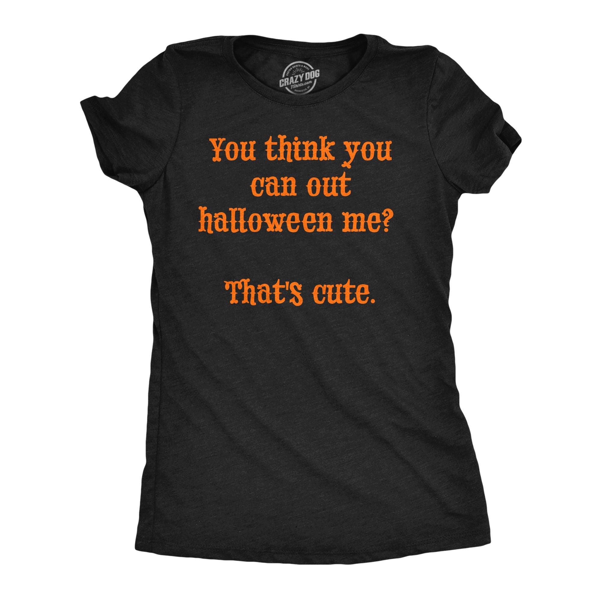 You Think You Can Out Halloween Me That39s Cute Shirt Womens Halloween Shirt Halloween Costumes Spooky T Shirts Halloween Lover Graphic Tee – Everyday Comfort · Top Pick For Any Outfit