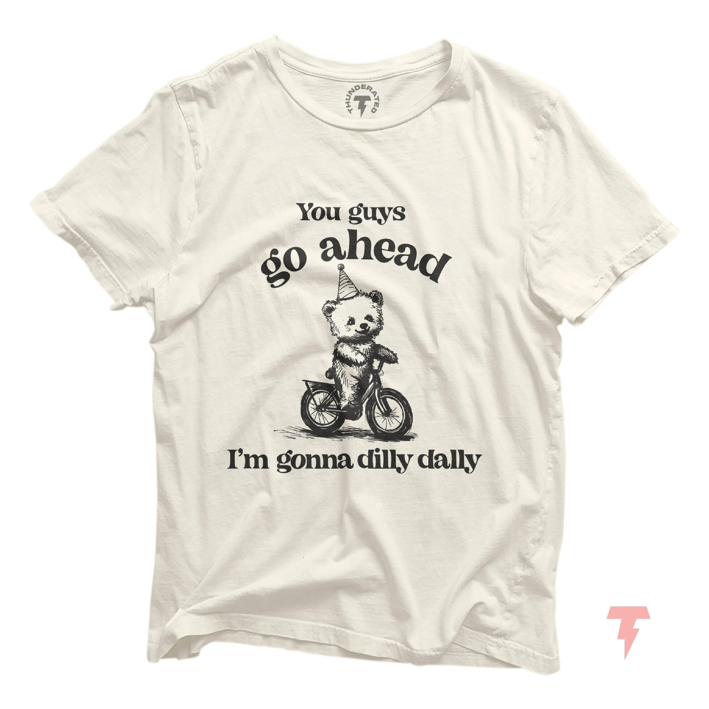 Go Ahead I Am Gonna Dilly Dally T Shirt Funny Bear riding bike Graphic T shirt Funny Sayings 90s Shirt Free Spirit Tinkerer Hobiest Graphic Tee – Soft Feel · Top Pick For Any Outfit