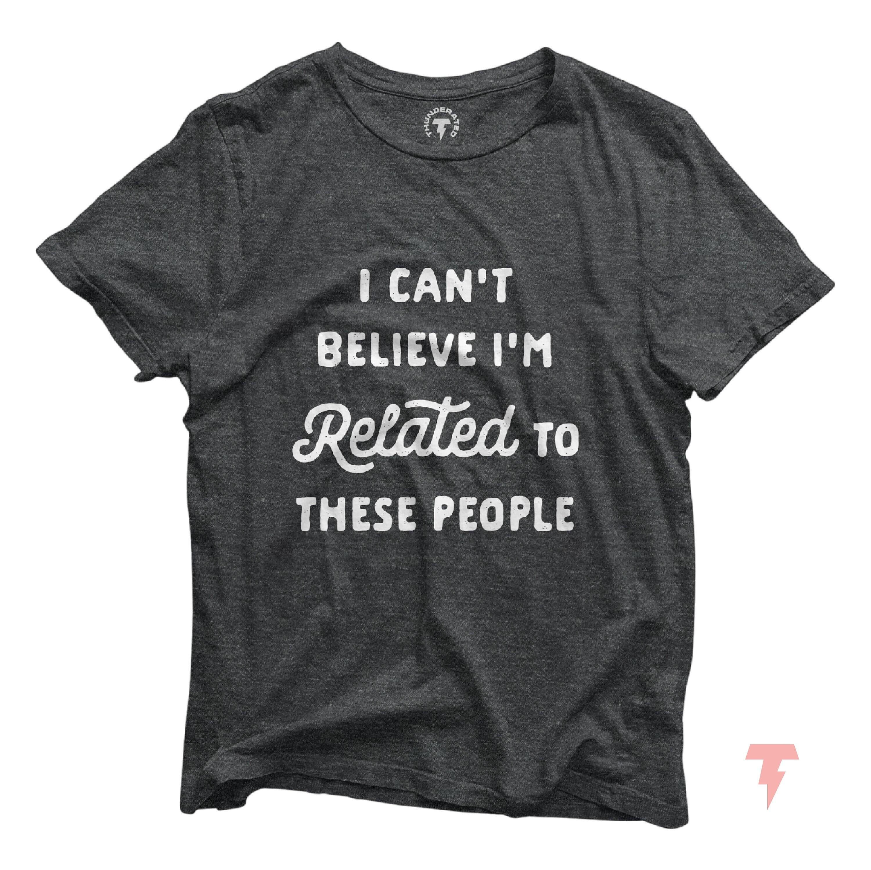 Funny Shirt I Can39t Believe I39m Related To These People Funny Family Reunion T Shirt Humor Family Gift Family Vacation Gift for Friend Graphic Tee – Easygoing Wear · Trending Graphic Apparel