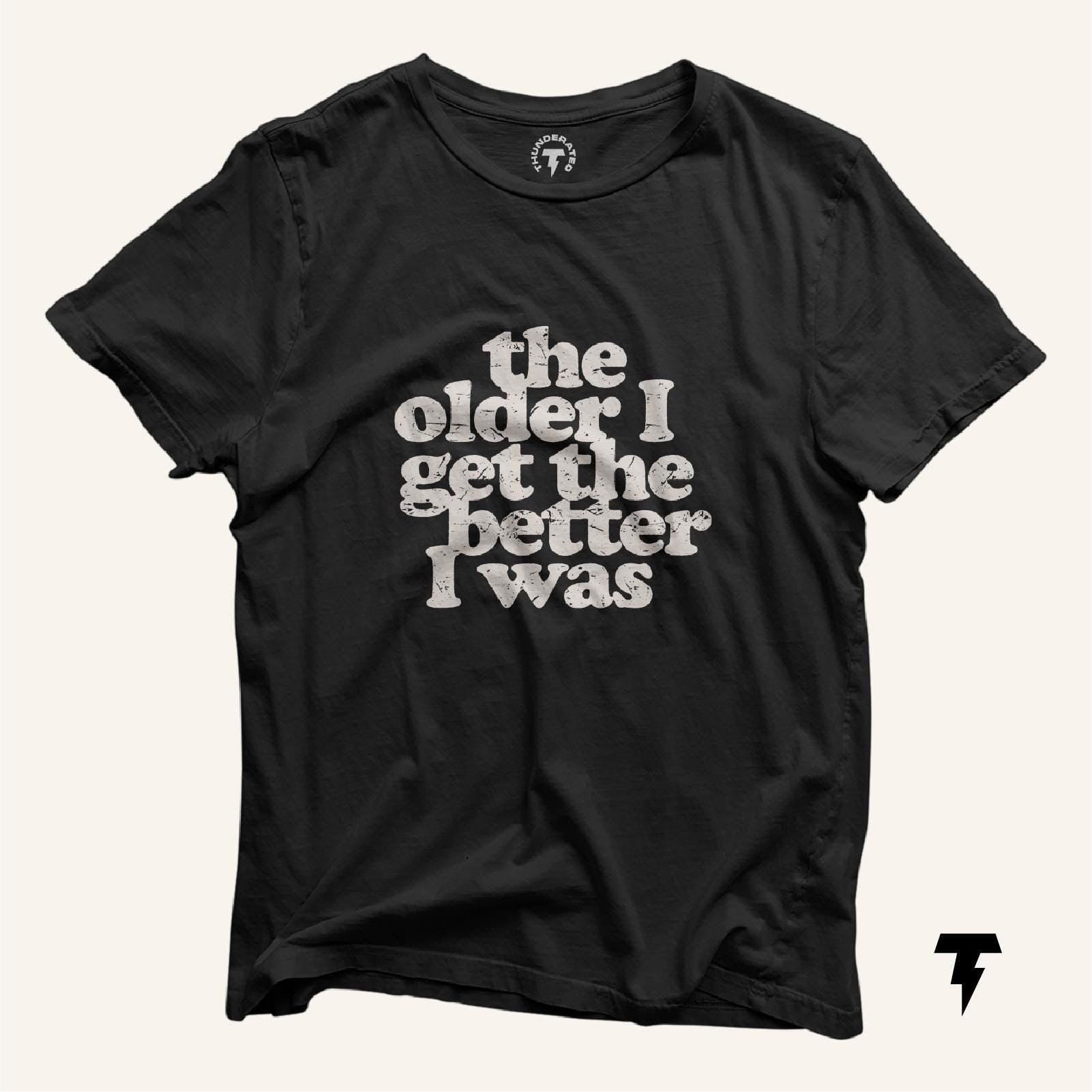 The Older I Get the Better I Was Funny birthday Tee Over the hill Gag Gift Birthday Humor joke Funny old age Retirement Shirt Graphic Tee – Warm & Stylish · Trending Graphic Apparel