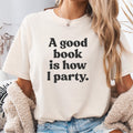 A Good Book is How I Party Shirt Book Lover Shirt Bookish Tee Reading Shirt Literary Shirt Book Club Shirt Book Party Shirt Graphic Tee – Everyday Comfort · Great Gift For Fans