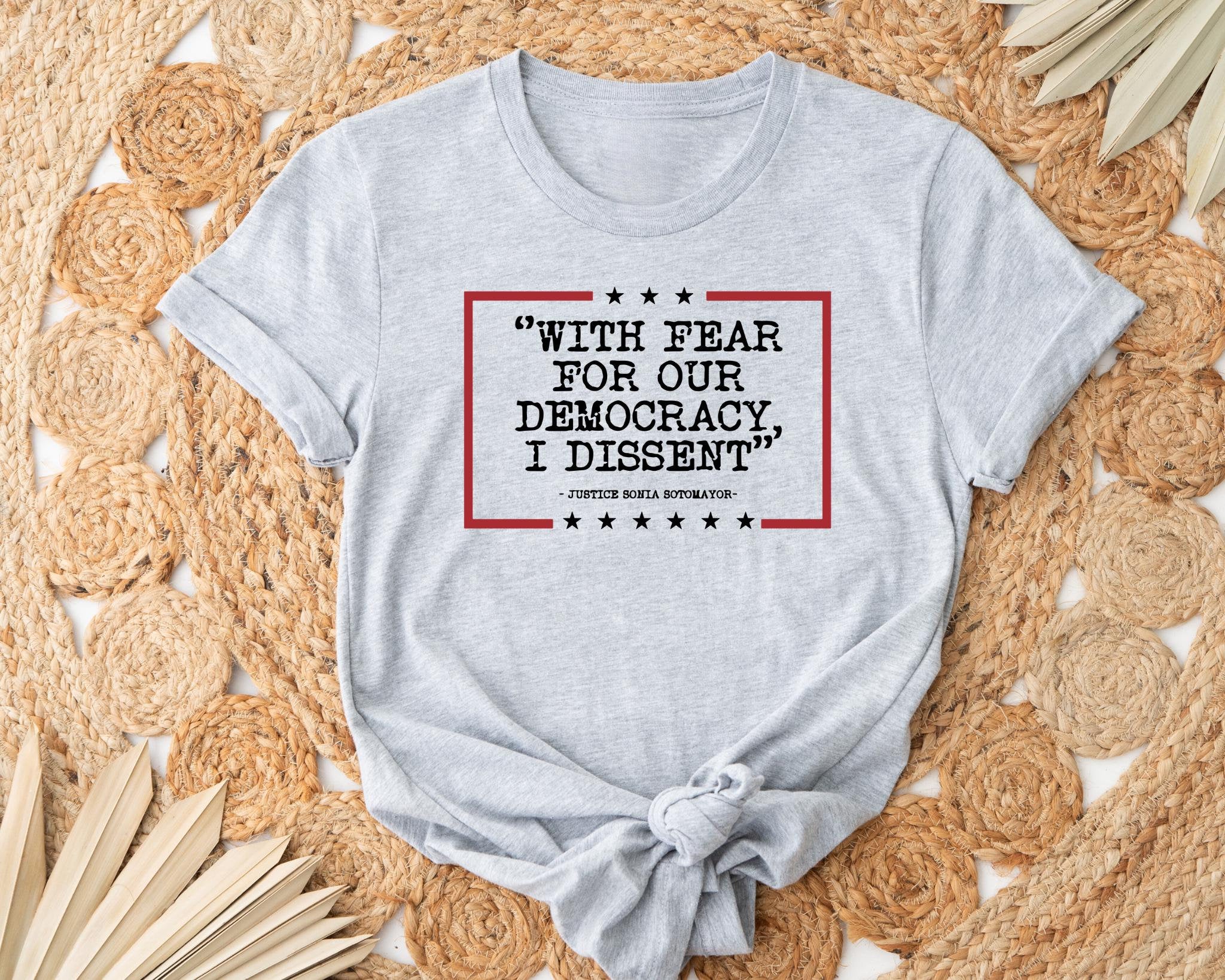 Democracy Tshirt With Fear For Our Democracy I Dissent ShirtJustice Sonia Sotomayor Quote TeePro Justice Sweatshirt Trendy Shirt Womens Sweatshirt – Soft Feel · Great Gift For Fans