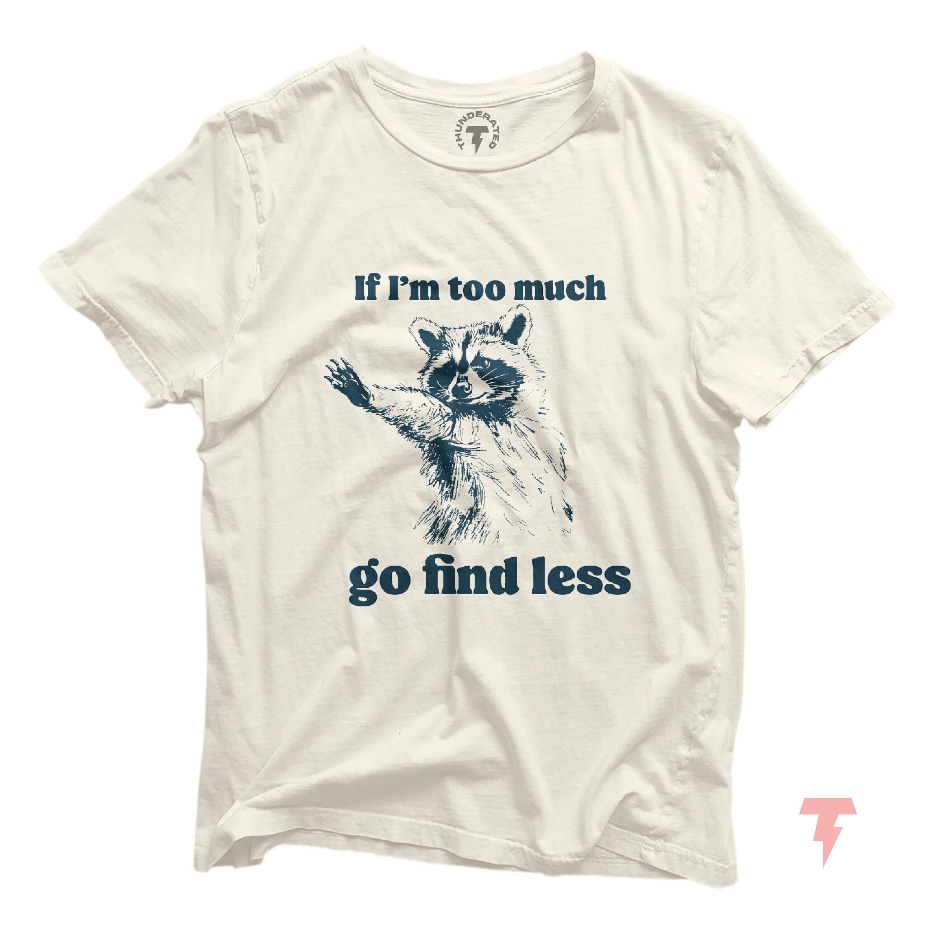 If I39m too much go find less Shirt Funny Sarcastic Shirt Funny Animal Tee Funny Raccoon Tee Raccoon Lover Gift Gag Gift Y2k fashion Graphic Tee – Bold Style · High-Quality Print