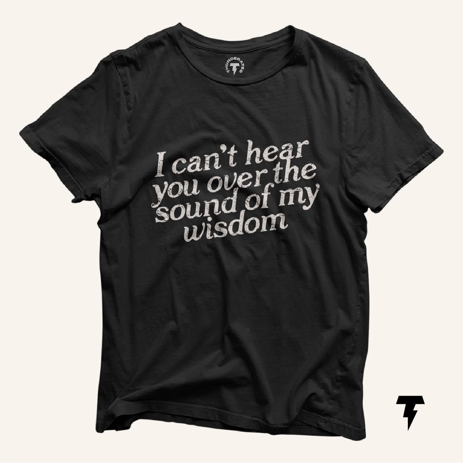 I Can39t Hear you Over the Sound of my Wisdom Funny Dad Humor Joke Funny Shirt Dad Humor Witty Tee Sarcastic shirt Funny Mens Shirt Graphic Tee – Soft Feel · High-Quality Print