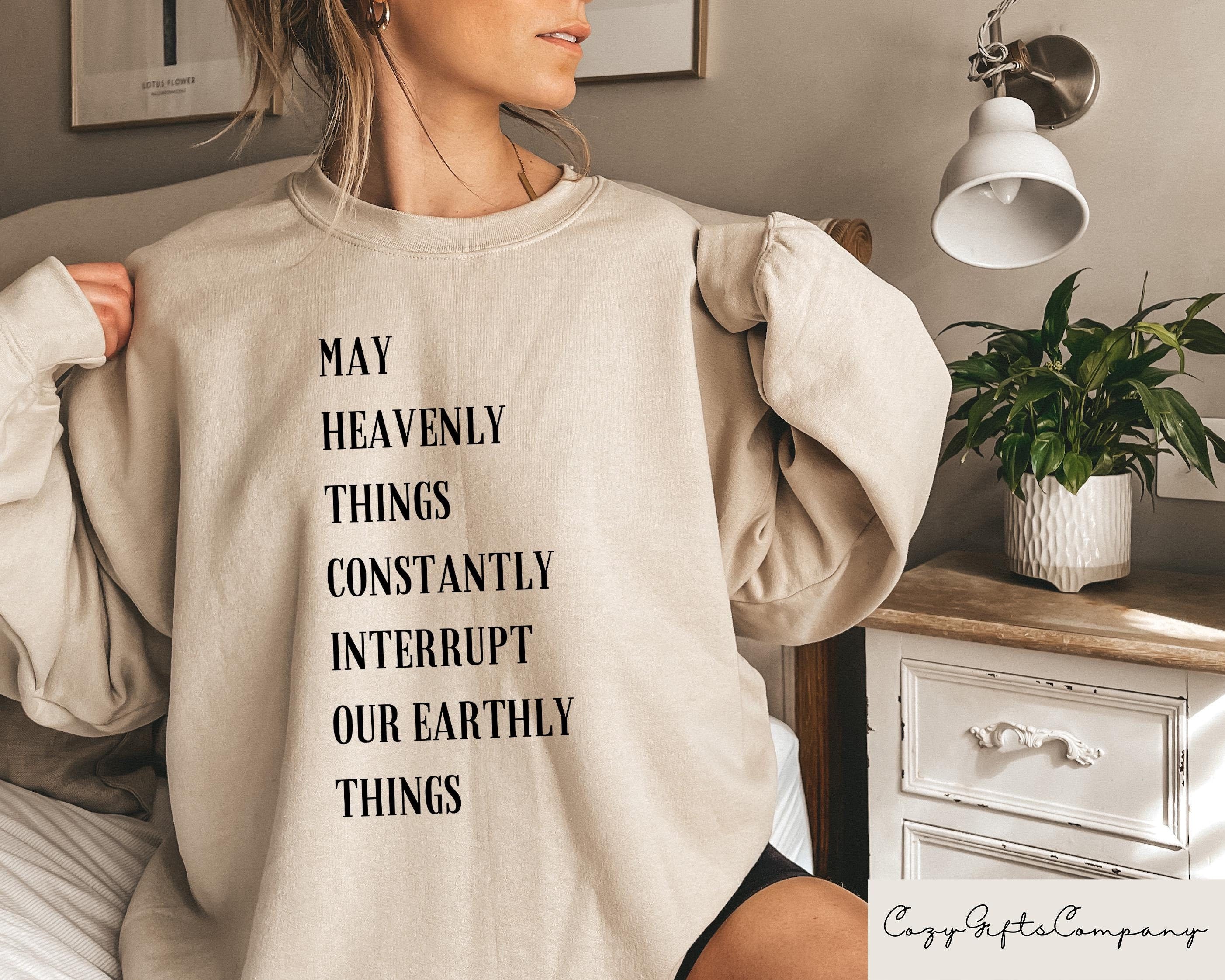May Heavenly Things Constantly Interrupt Our Earthly Things Sweatshirt Christian Lyrics Sweater Gift For Religious Woman Biblical Tees Sweatshirt – Feel-Good Design · Top Pick For Any Outfit