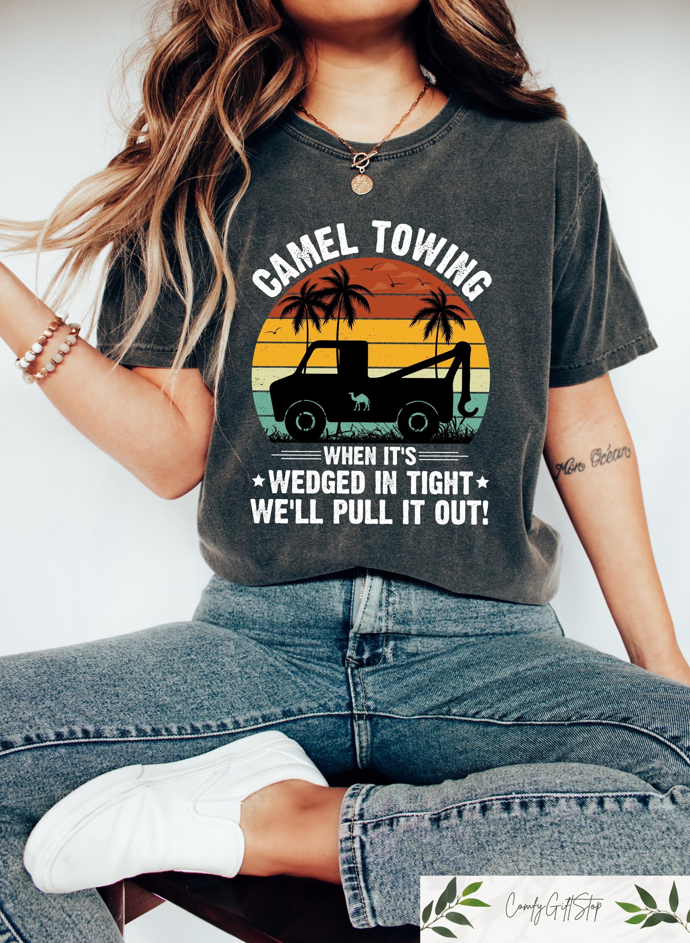 Retro Camel Towing When It39s Wedge In Tight There We39ll Pull It Out T Shirt Sarcastic Humorous Sweatshirt Hilarious Joke Tees Sweatshirt – Premium Graphic · Great Gift For Fans