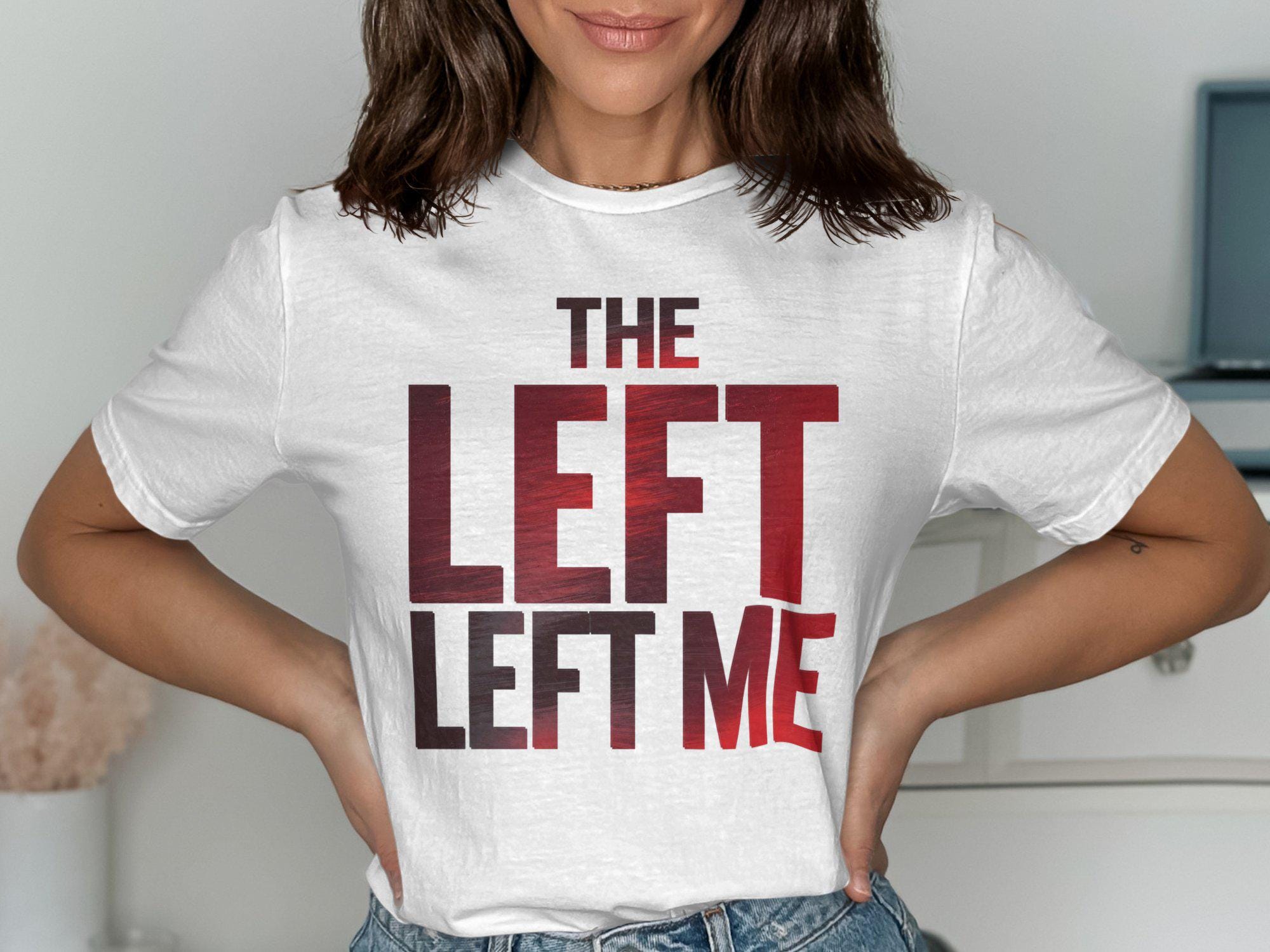 The Left Left Me T Shirt Graphic Tee – Feel-Good Design · Must-Have Style