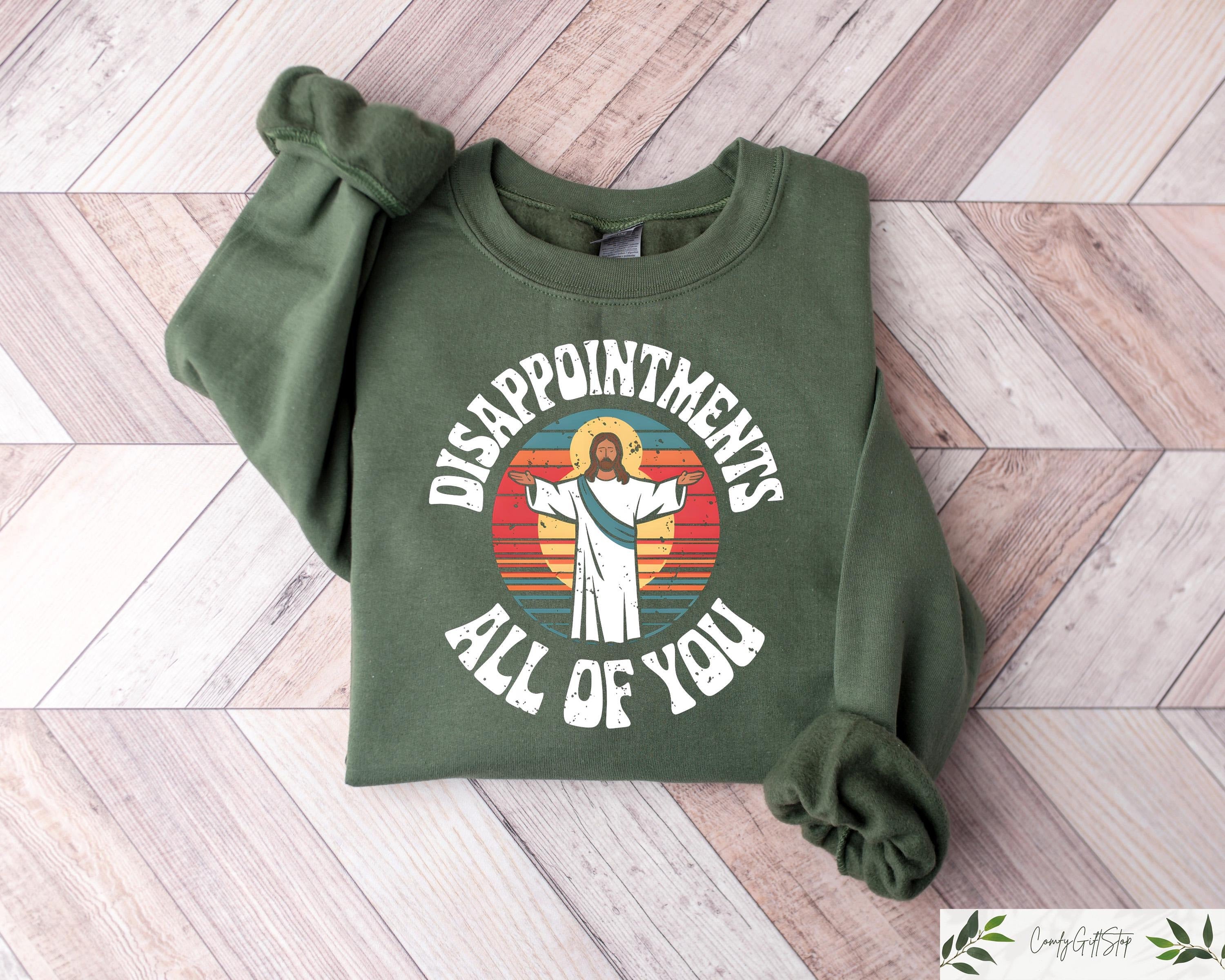 Disappointments All Of You Jesus Sweatshirt Funny Jesus Meme Shirt Christianity T Shirt Humorous Jesus Sweater Church Group Shirts Sweatshirt – Warm & Stylish · Trending Graphic Apparel