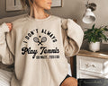I Don39t Always Play Tennis Sweatshirt Tennis Player Hoodie Tennis Fan Shirt Tennis Player Gift Funny Tennis Tee Tennis Group Tees Hoodie – Easygoing Wear · Perfect For Daily Wear