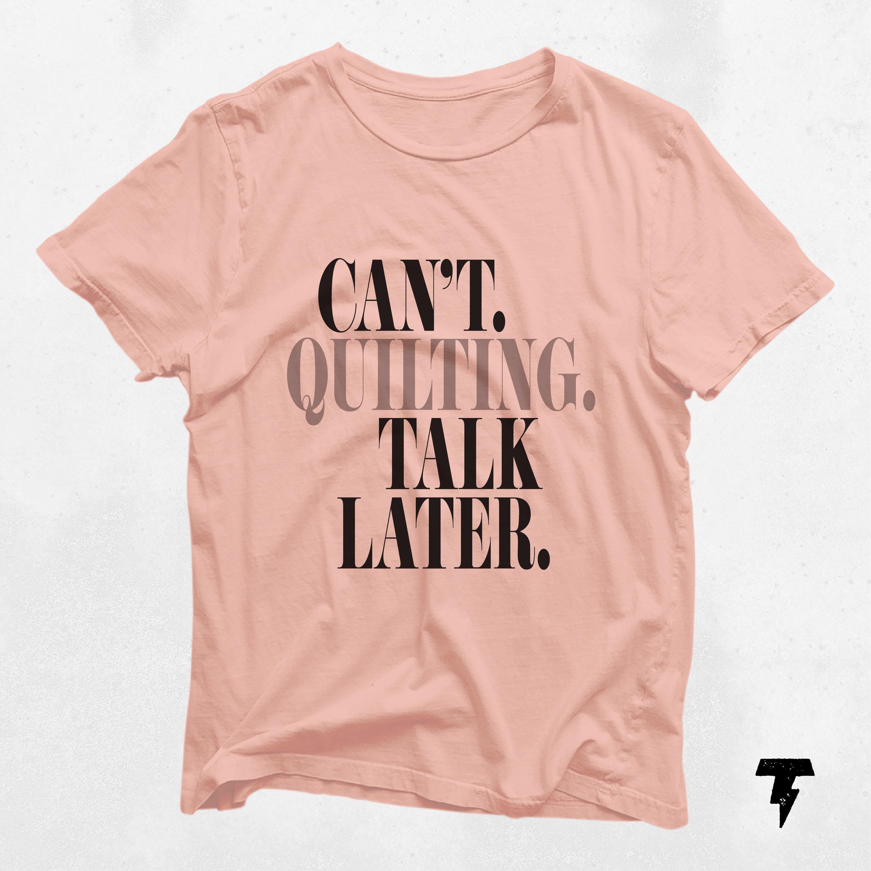 I Can39t Quilting Talk Later Funny Quilting Gift Quilter Humor Tee Quilting Quote Shirt Conversation Starter Crafting Apparel Graphic Tee – Premium Graphic · High-Quality Print