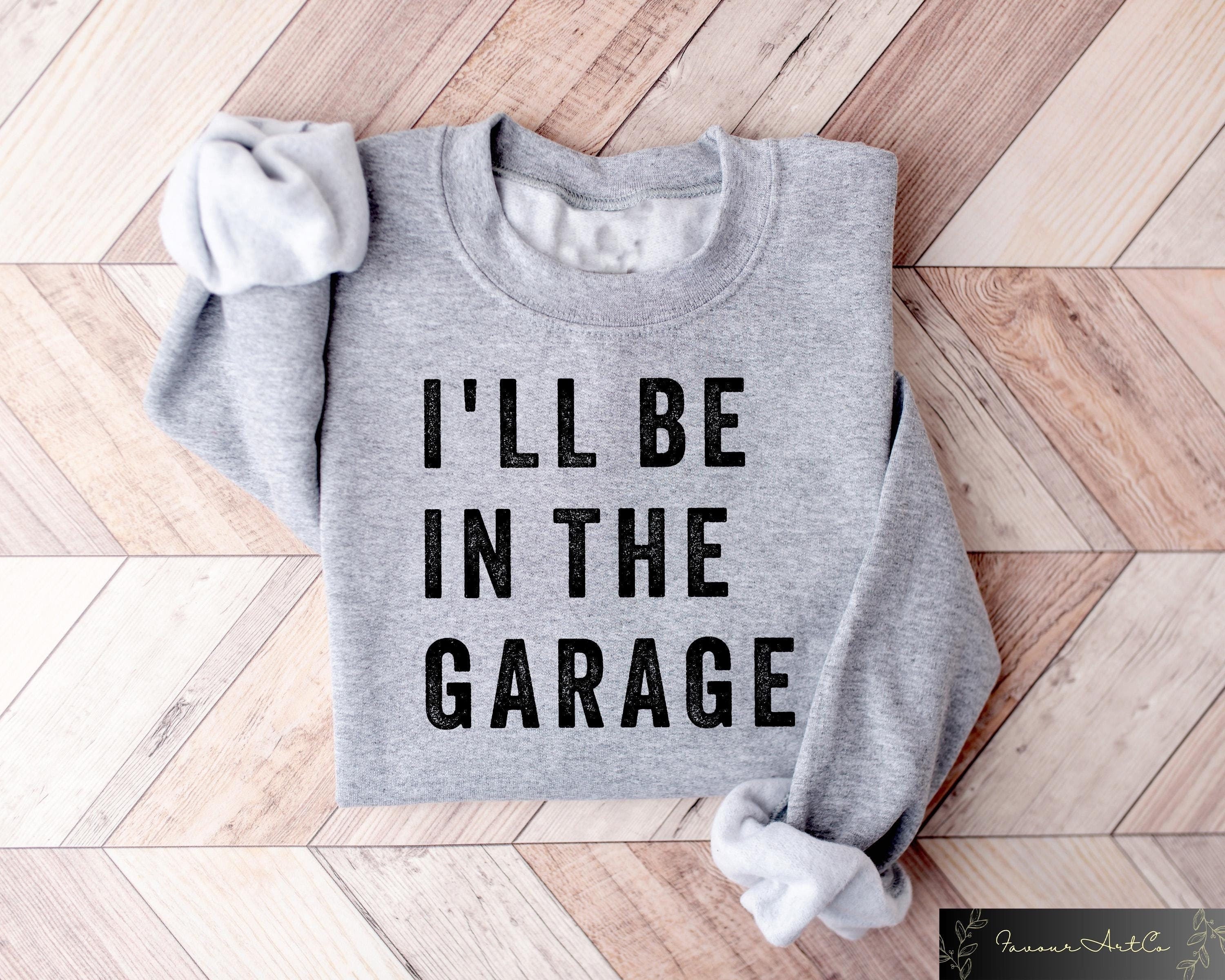 Funny Men Sweatshirt I39ll Be In The Garage T shirt Sarcastic Dad Shirt Mechanic Funny Tee Gift For Husband Inspirational Men Outfit Sweatshirt – Bold Style · Trending Graphic Apparel