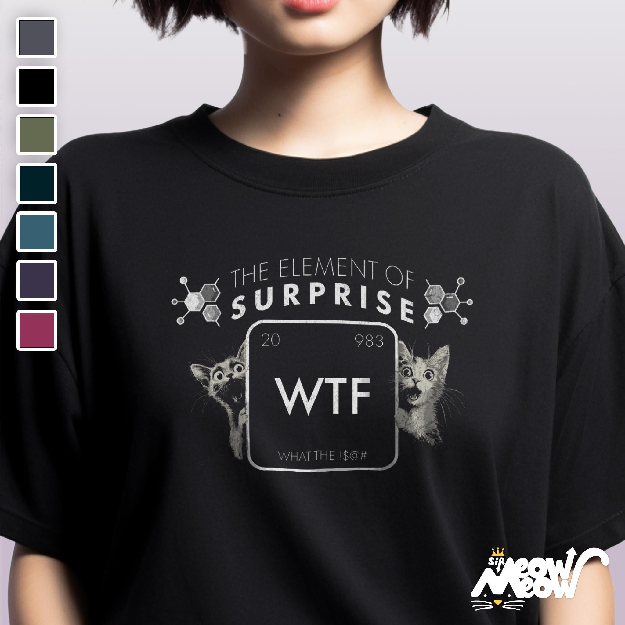 WTF The Element of Surprise T Shirt Funny Cat Science Tee Perfect Gift for Geeks and Cat Lovers STEM Student Unisex Shirt Graphic Tee – Easygoing Wear · High-Quality Print