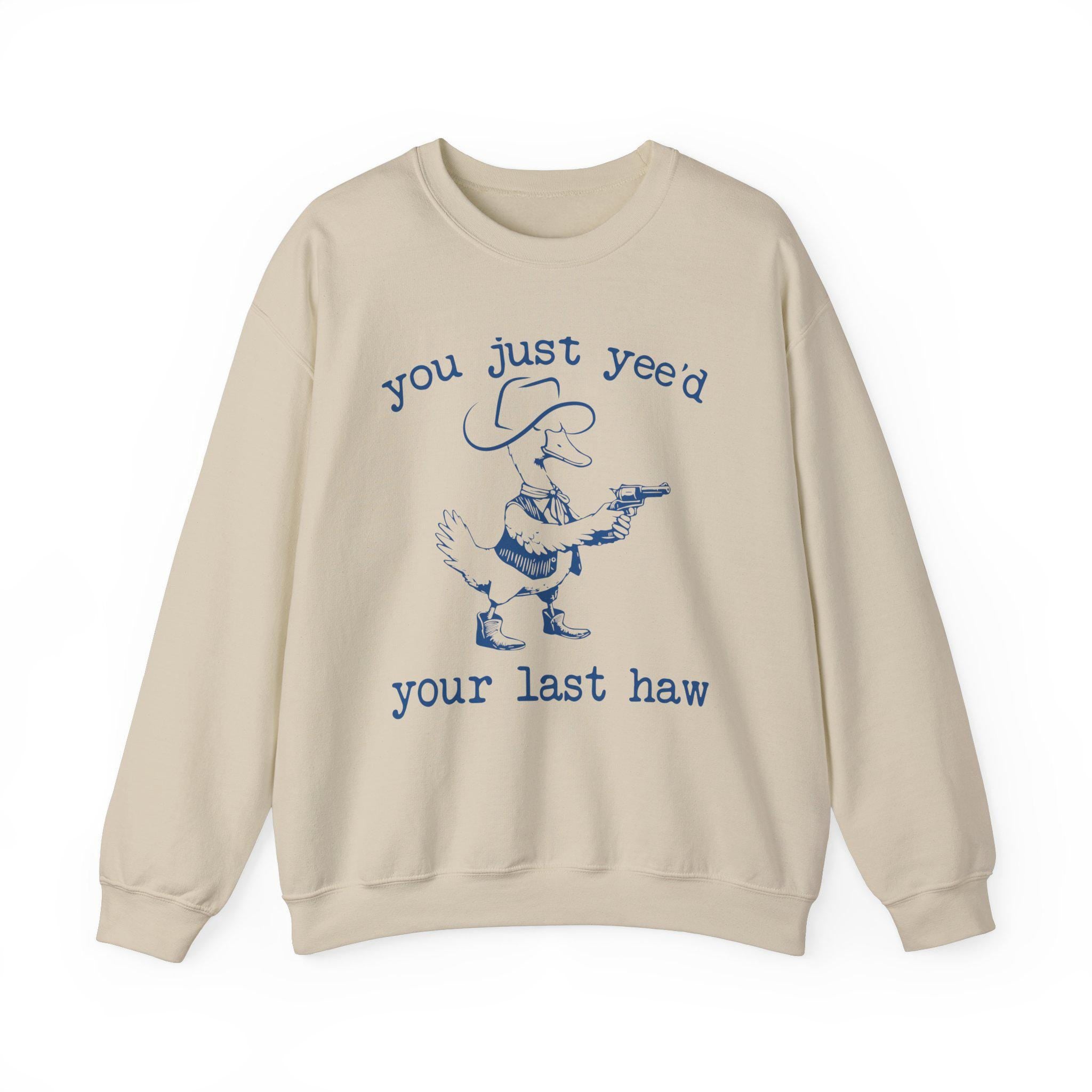 You Just Yee39d Your Last Haw Sweatshirt Retro Funny Unisex Sweater Goofy Cowboy Sweat Western Style Cowboy Duck Crewneck Cow Girl Sweat Sweatshirt – Cozy Vibes · High-Quality Print