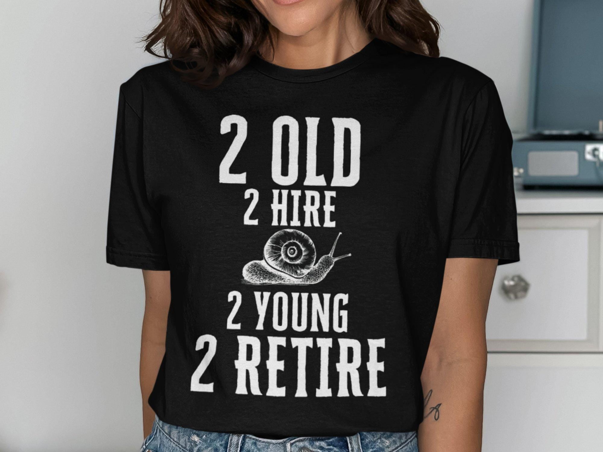 Too Old To Hire Too Young To Retire Retirement Shirt Graphic Tee – Premium Graphic · Top Pick For Any Outfit