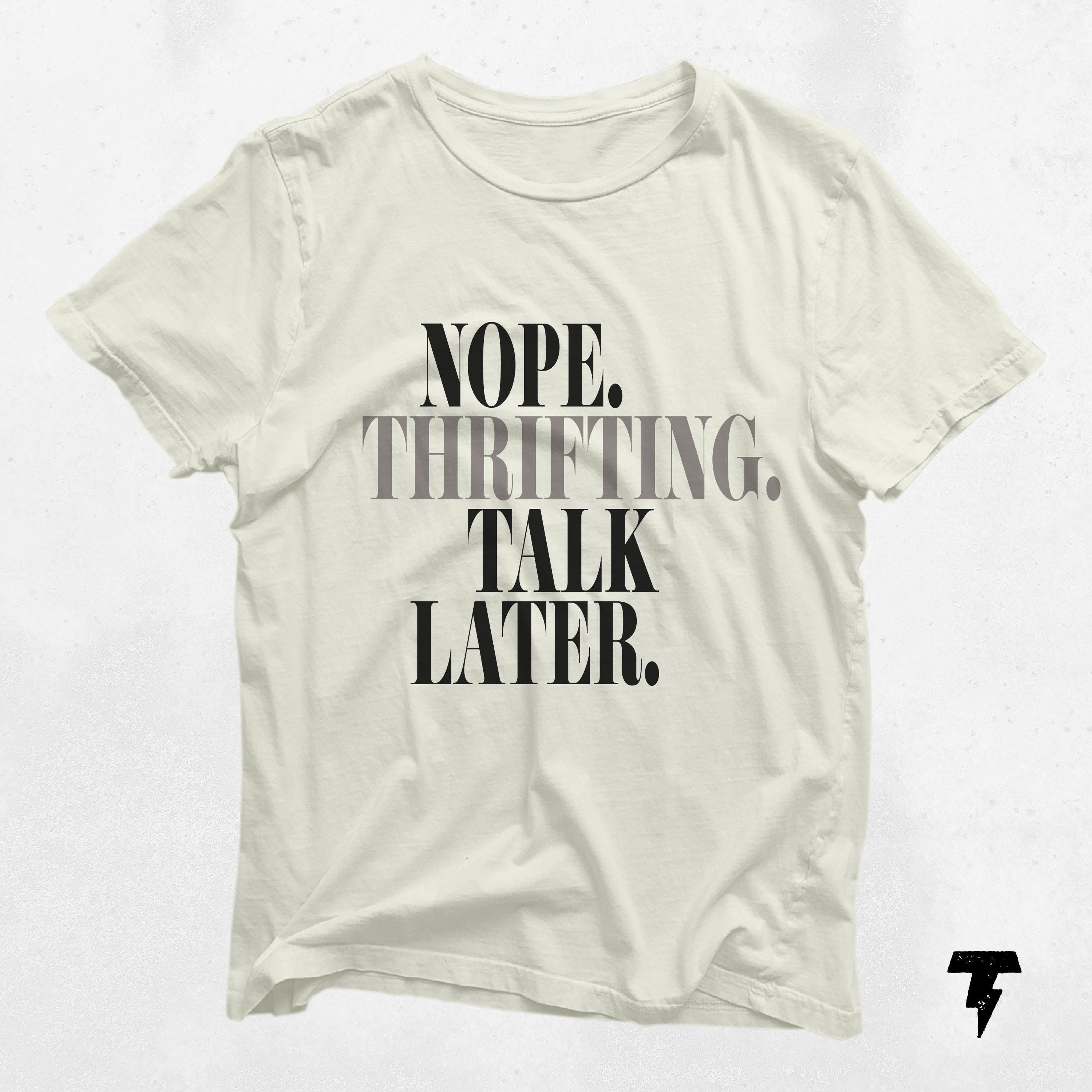 Nope Thrifting Talk Later Shirt Funny Tee for Thrift Store Lovers Unique Gift Idea Sustainable Fashion Apparel Graphic Tee – Easygoing Wear · Great Gift For Fans