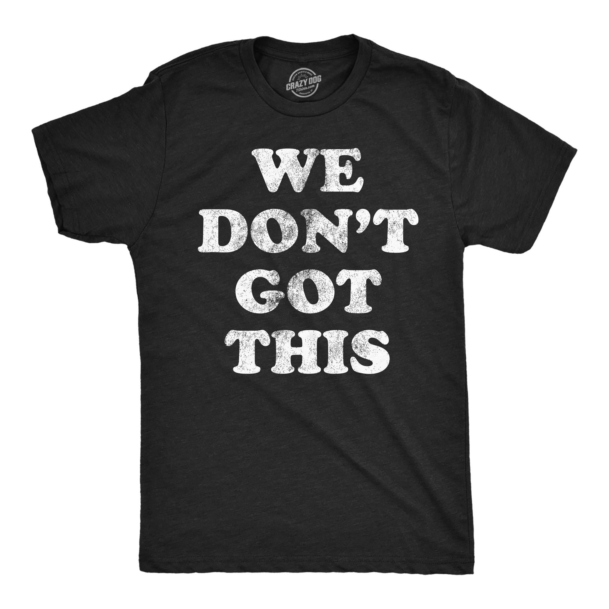 We Don39t Got This I Hate It Here Social Anxiety Shirt Sarcastic Shirt Funny Shirts Funny Mens Shirt Offensive Shirt I Hate Everything Graphic Tee – Aesthetic Look · High-Quality Print