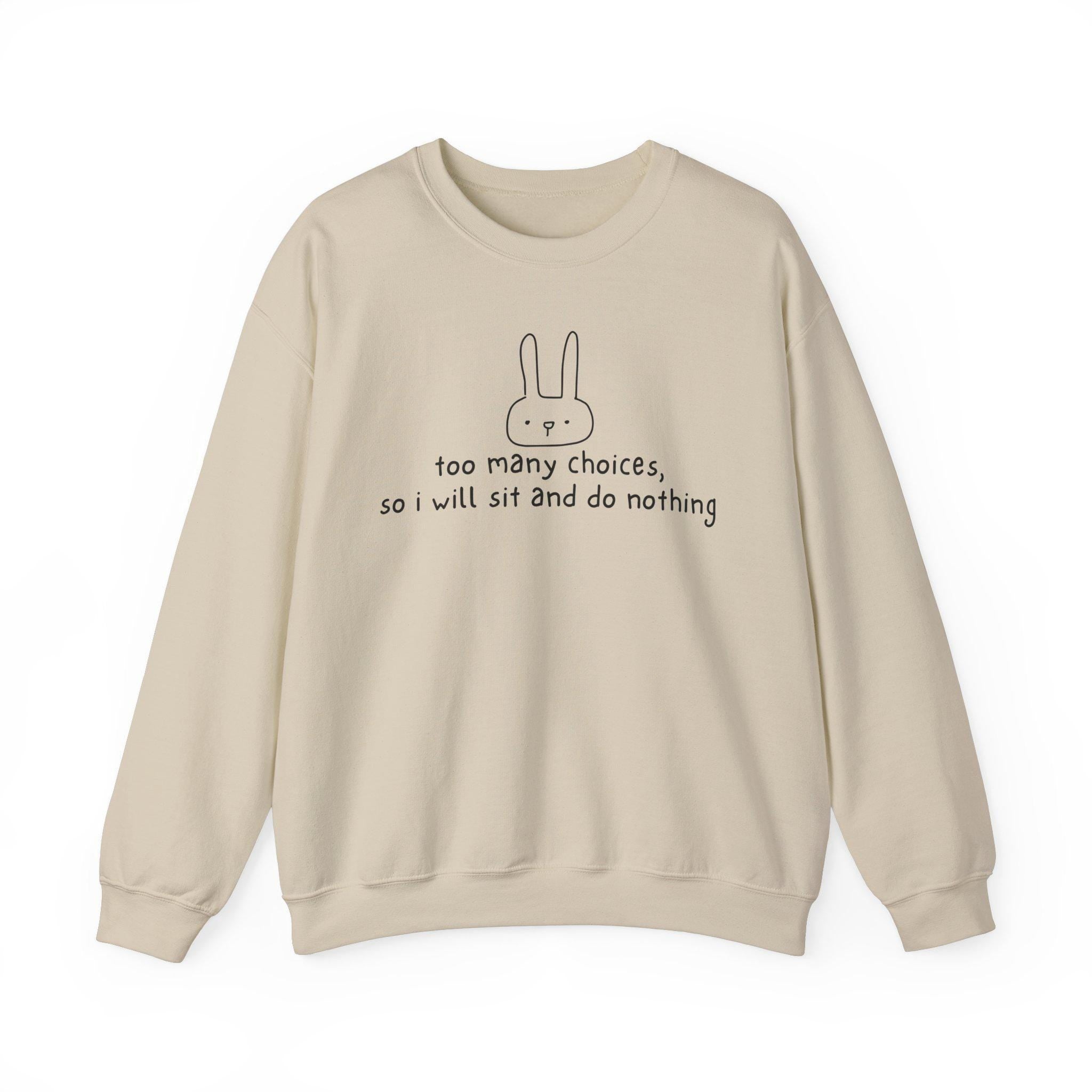 Too many choices Sweatshirt Birthday Gift I will sit and do nothing Crewneck Busy Doing Nothing Sweater Funny Rabbit Sweatshirt Sweatshirt – Premium Graphic · Must-Have Style