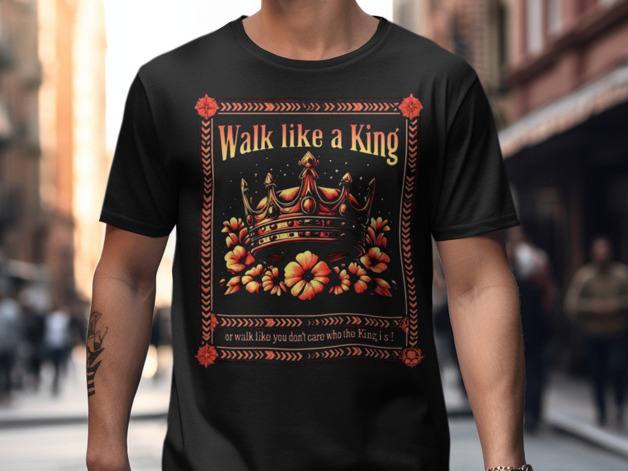 Walk Like a King Or Walk Like You Don39t Care Who The King Is Shirt Graphic Tee – Soft Feel · Great Gift For Fans
