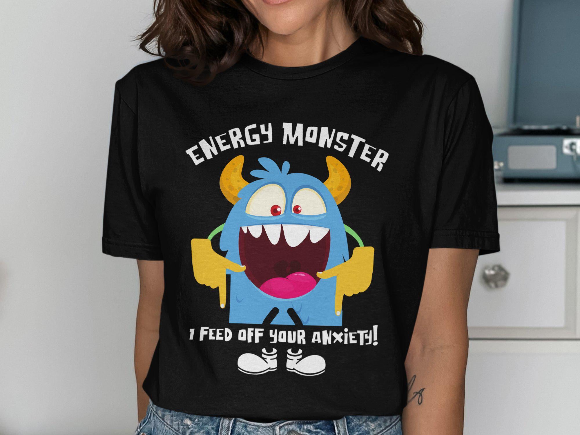 Energy Monster I Feed Off Your Anxiety Shirt Graphic Tee – Everyday Comfort · Must-Have Style