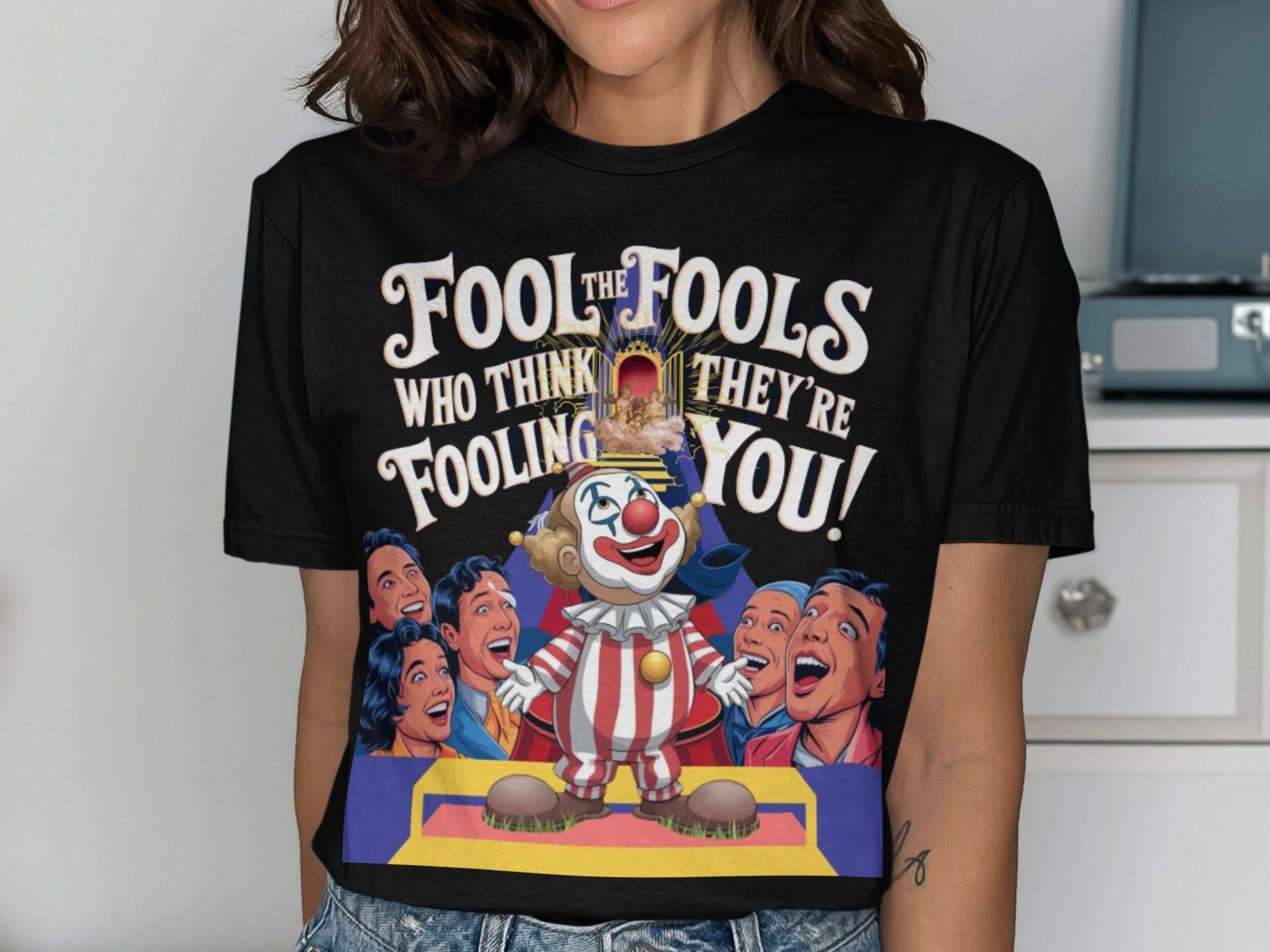 Fool the Fools Who Think They39re Fooling You Shirt Graphic Tee – Soft Feel · Top Pick For Any Outfit