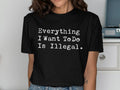 Everything I Want To Do Is Illegal T Shirt Graphic Tee – Fan Favorite · High-Quality Print