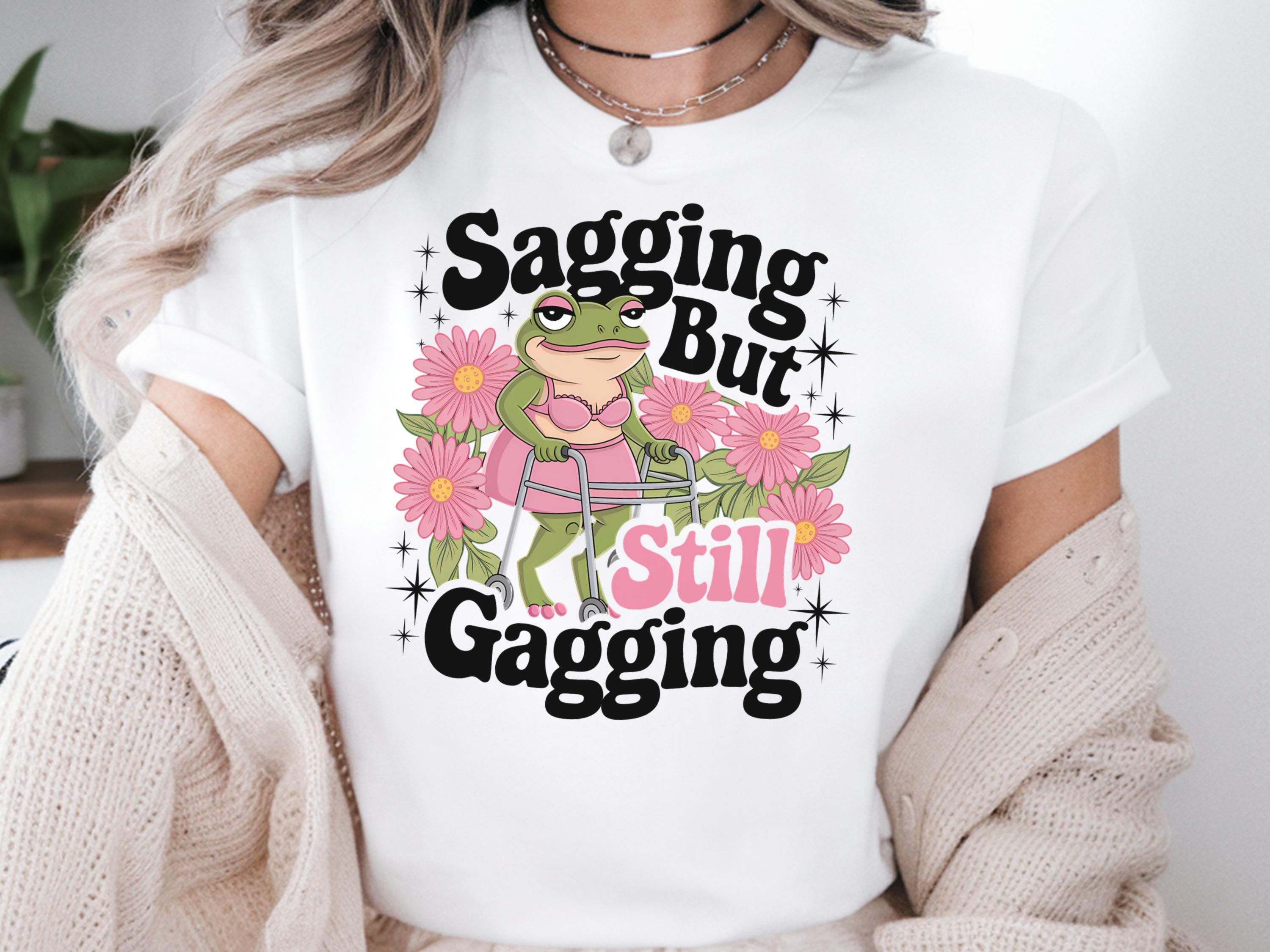 Sagging But Still Gagging Funny Shirt Funny Frog Meme Shirt Inappropriate Shirt Funny Meme Shirt Offensive Mom Gift Funny Gift Grandma Graphic Tee – Cozy Vibes · Perfect For Daily Wear