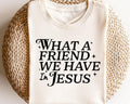 What a Friend We Have in Jesus Sweatshirt Jesus Shirt Christian Sweater Bible Verse Sweatshirt Bible Verse Gift Shirt Sweatshirt – Easygoing Wear · High-Quality Print