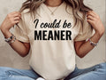 I Could Be Meaner Shirt Spicy Attitude Shirt Gift For Nice People Spicy Confident Shirt Funny Parental Shirt Mean Friend Shirt Graphic Tee – Soft Feel · Trending Graphic Apparel