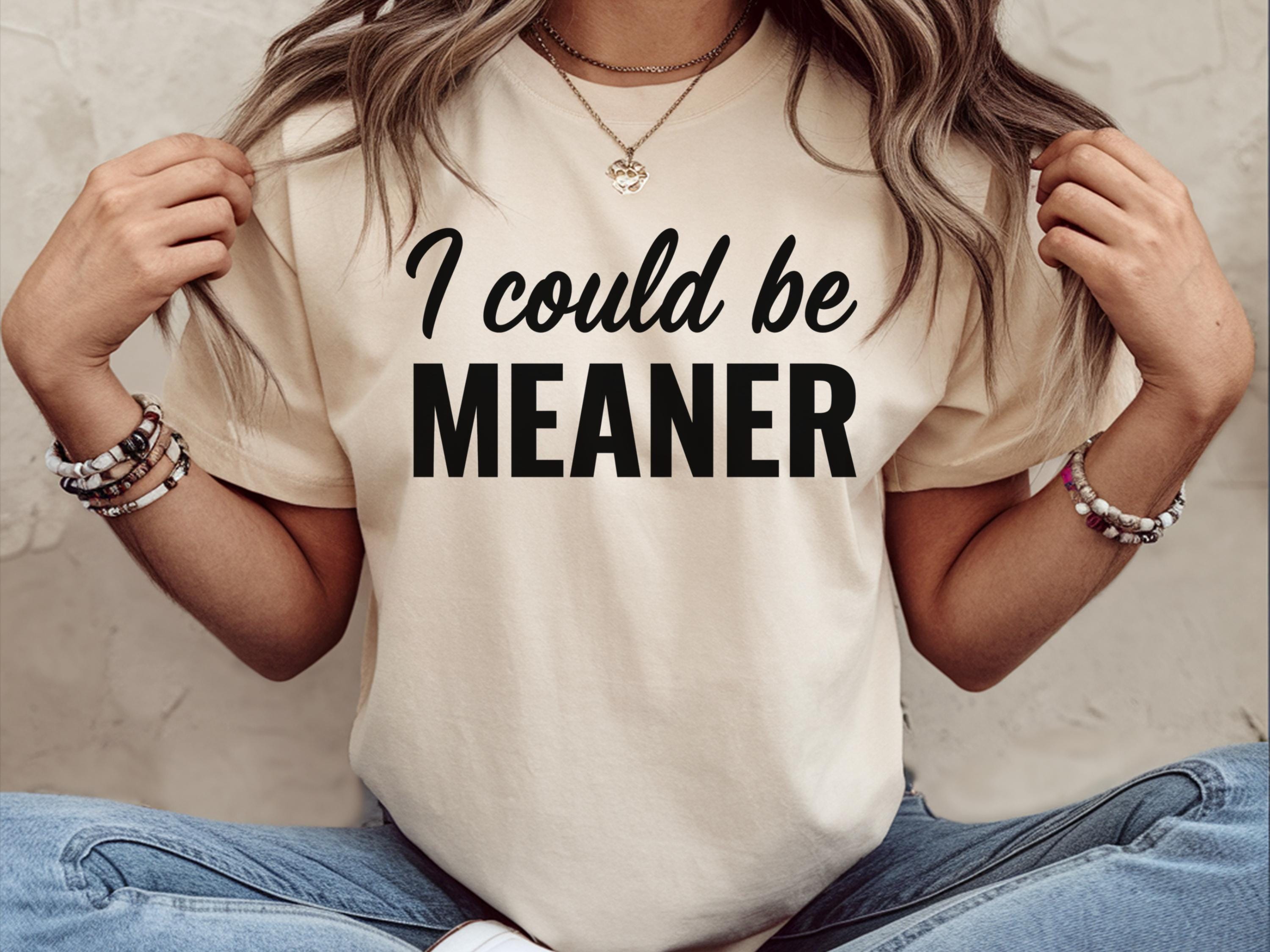 I Could Be Meaner Shirt Spicy Attitude Shirt Gift For Nice People Spicy Confident Shirt Funny Parental Shirt Mean Friend Shirt Graphic Tee – Soft Feel · Trending Graphic Apparel