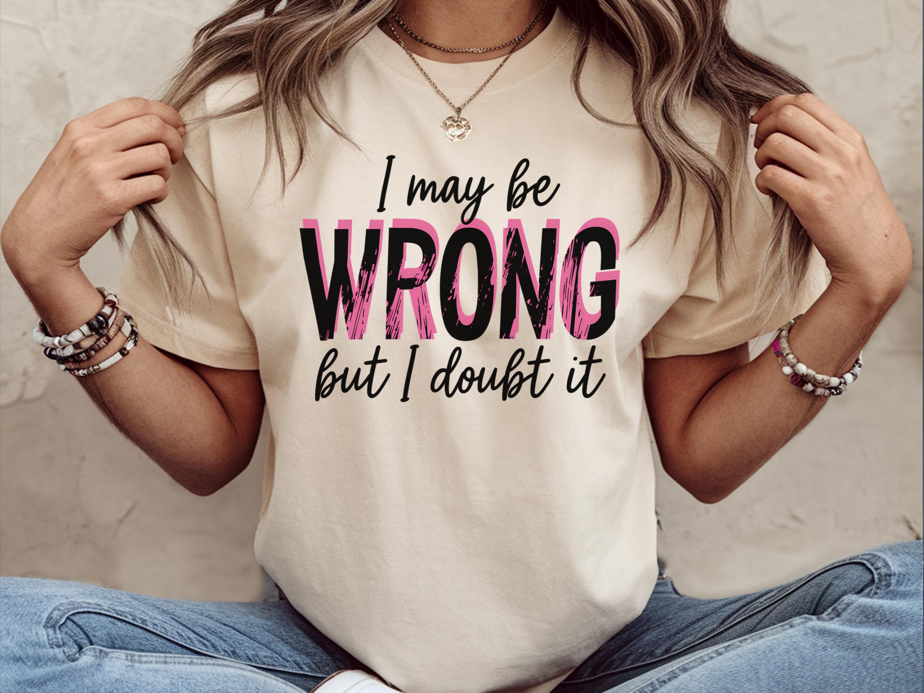 I May Be Wrong But I Doubt It Shirt Adult Humor Shirting Always Right Shirt Humor Sarcastic Offensive Shirt Humor Gifted Shirt Graphic Tee – Fan Favorite · Must-Have Style