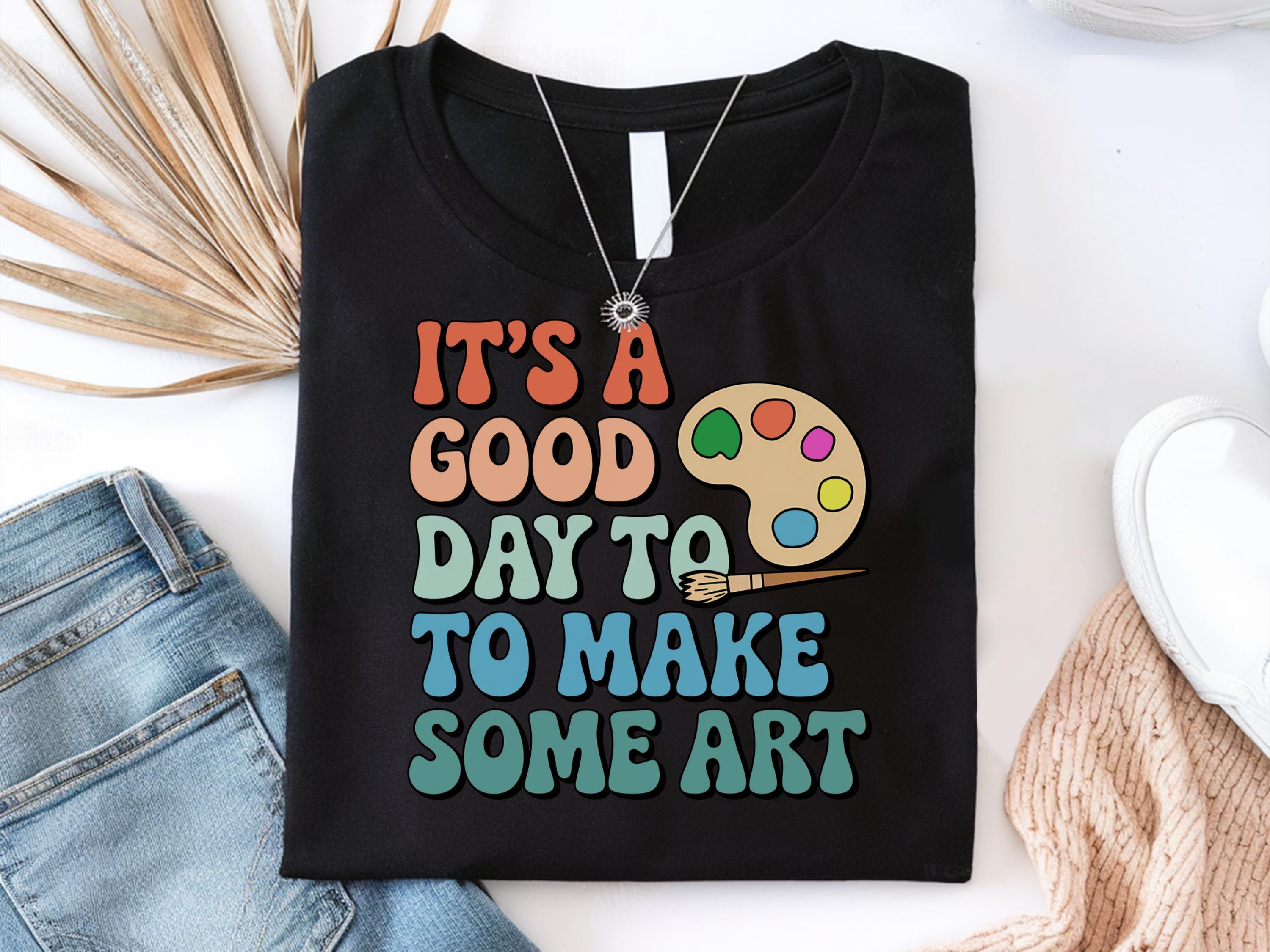 It39s A Good Day To Make Some Art Shirt Artistic Artist Shirt Kindergarten Shirt Gift Artist Gifts Art Painter Shirt Art Teacher Tee Graphic Tee – Premium Graphic · High-Quality Print