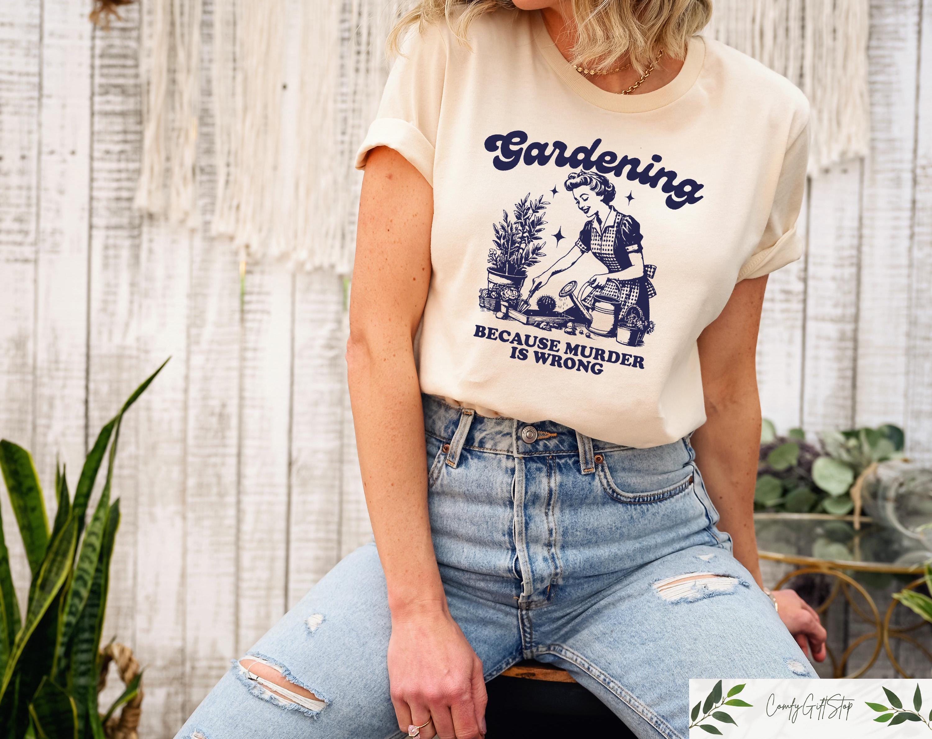 Gardening Because Murder Is Wrong T shirt Retro Gardening Shirt Plant Lady Sweatshirt Sarcastic Gardening Gift Plant Mom Outfit Sweatshirt – Everyday Comfort · Must-Have Style