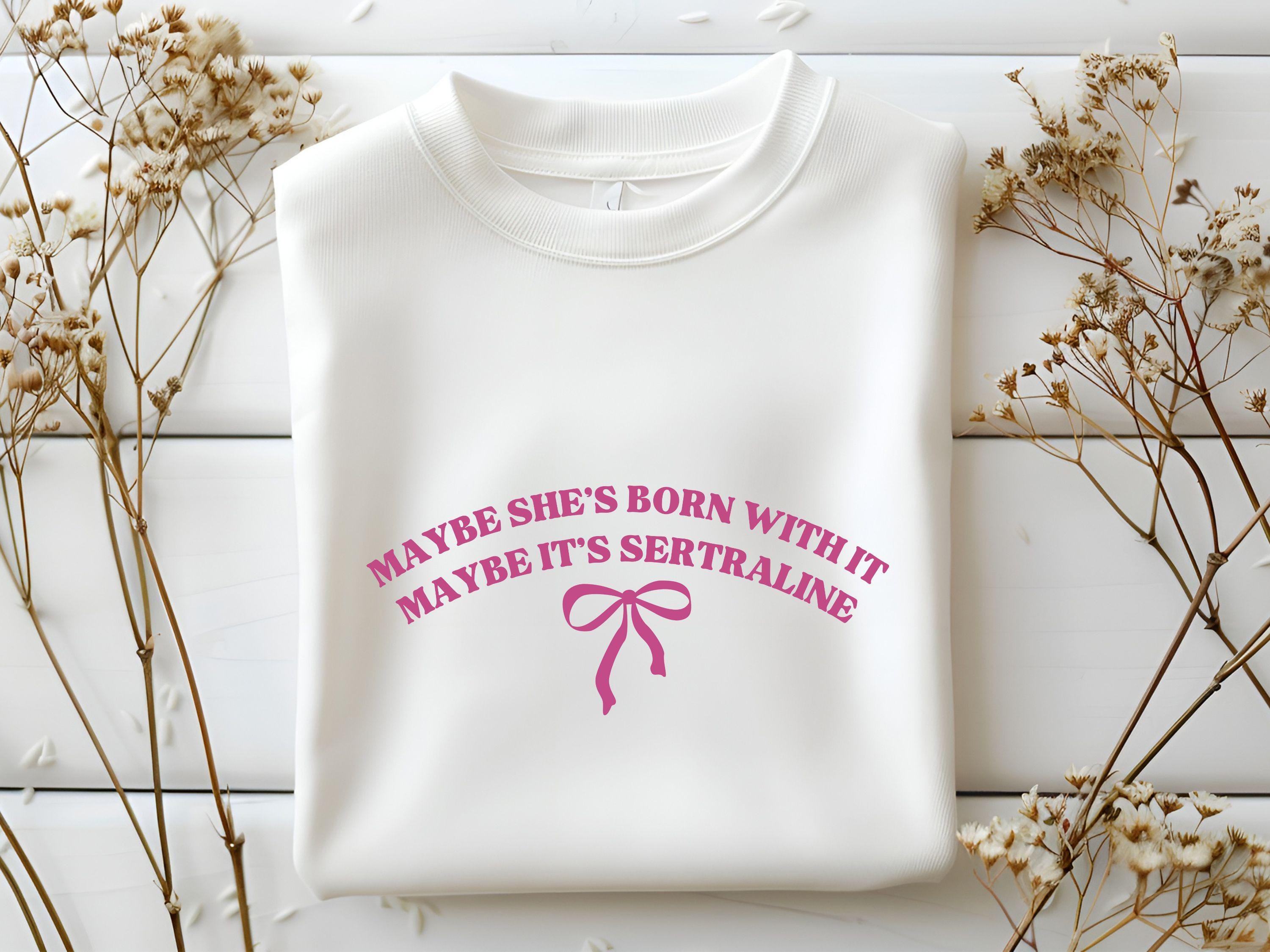 Maybe It39s Sertraline sweatshirt Funny Sertraline Sweatshirt Unisex Crewneck for Mental Health Self Care Sweat Antidepressants Sweater Sweatshirt – Premium Graphic · High-Quality Print