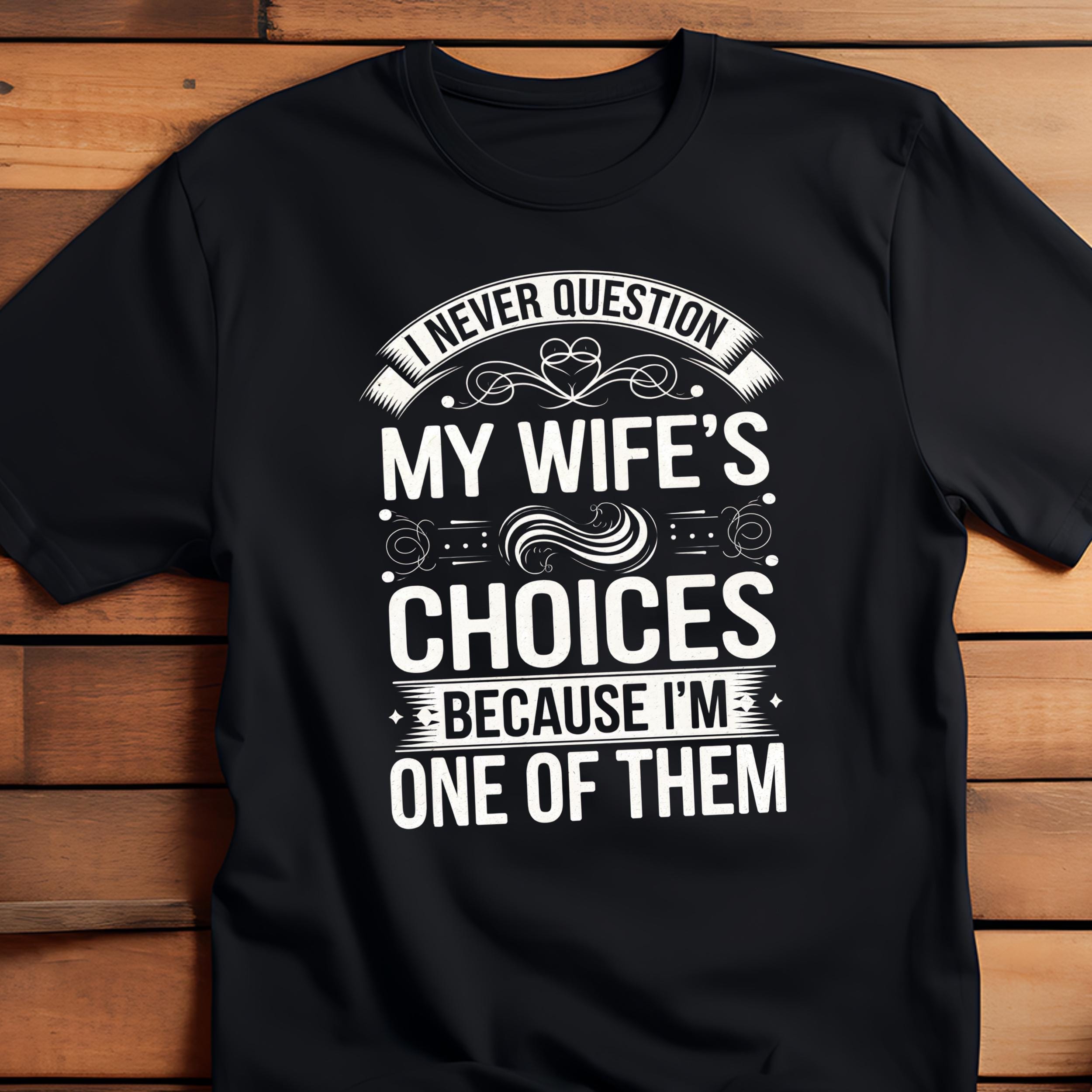 Funny Husband T Shirt I Never Question My Wife39s Choices Marriage Gift Gift for Husband Anniversary Tee for Him Dad Gift Father39s Day Graphic Tee – Everyday Comfort · Must-Have Style